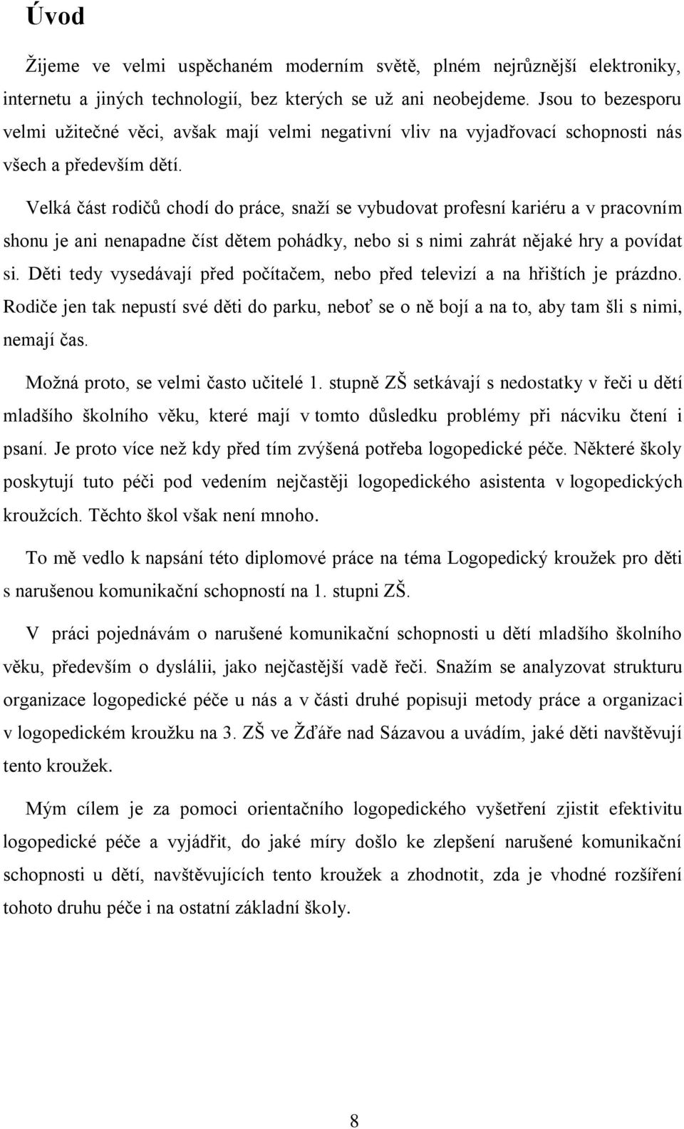 Velká část rodičů chodí do práce, snaží se vybudovat profesní kariéru a v pracovním shonu je ani nenapadne číst dětem pohádky, nebo si s nimi zahrát nějaké hry a povídat si.