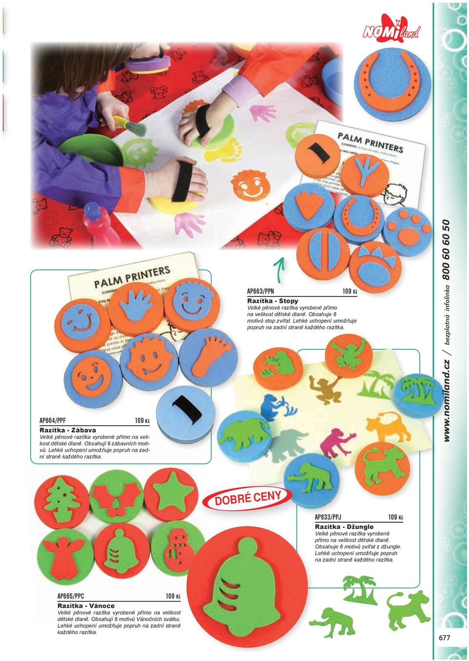 nomiland.cz / bezplatná infolinka 800 60 60 50 dobré CENY AP833/PPJ 109 Kč Razítka - Džungle Velké pěnové razítka vyrobené přímo na velikost dětské dlaně. Obsahuje 6 motivů zvířat z džungle.