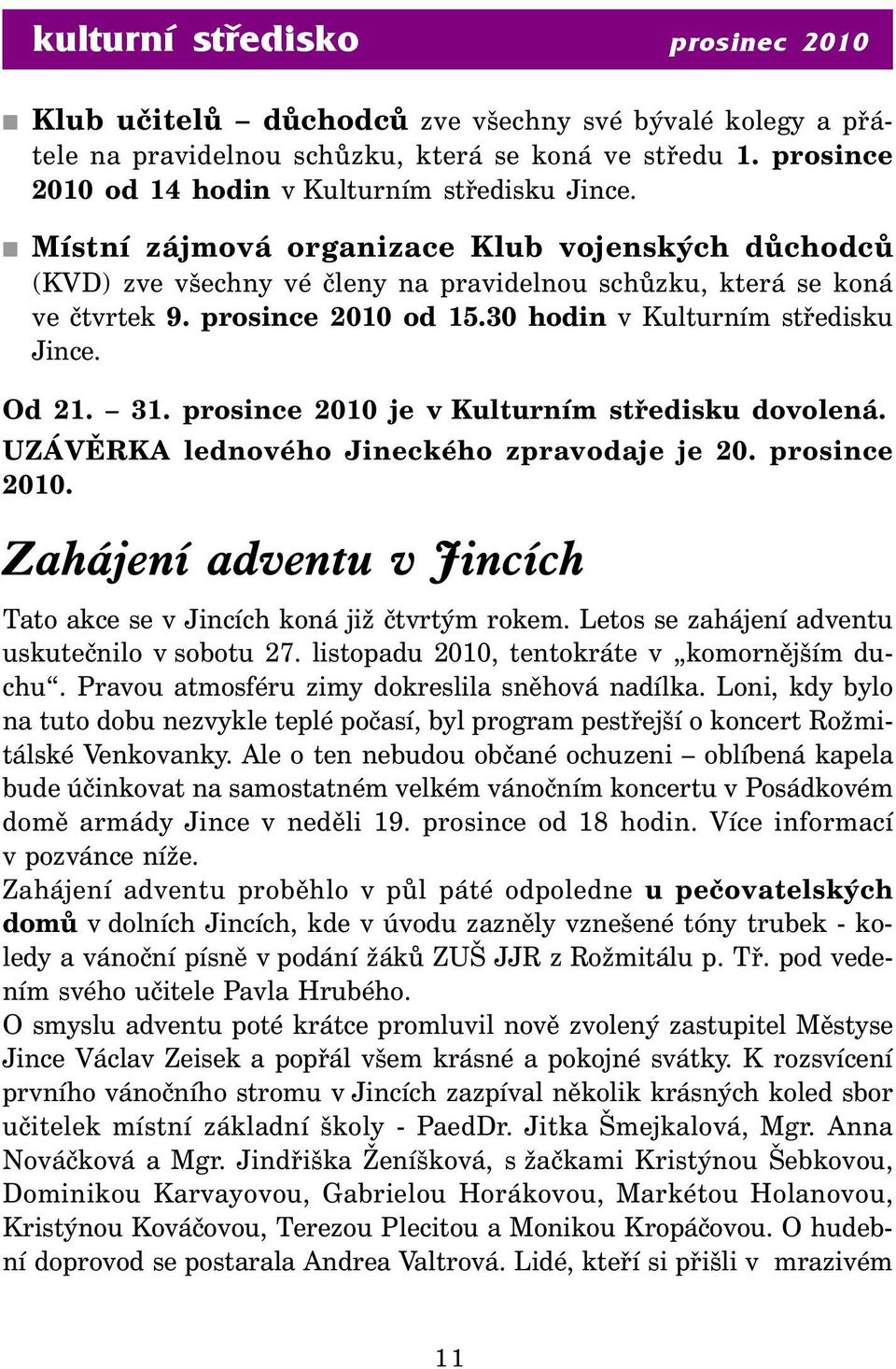 prosince 2010 je v Kulturním středisku dovolená. UZÁVĚRKA lednového Jineckého zpravodaje je 20. prosince 2010. Zahájení adventu v Jincích Tato akce se v Jincích koná již čtvrtým rokem.