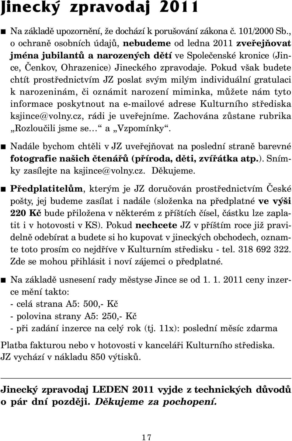 Pokud však budete chtít prostřednictvím JZ poslat svým milým individuální gratulaci k narozeninám, či oznámit narození miminka, můžete nám tyto informace poskytnout na e-mailové adrese Kulturního