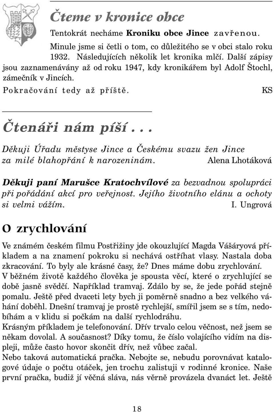 .. Děkuji Úřadu městyse Jince a Českému svazu žen Jince za milé blahopřání k narozeninám. Alena Lhotáková Děkuji paní Marušce Kratochvílové za bezvadnou spolupráci při pořádání akcí pro veřejnost.