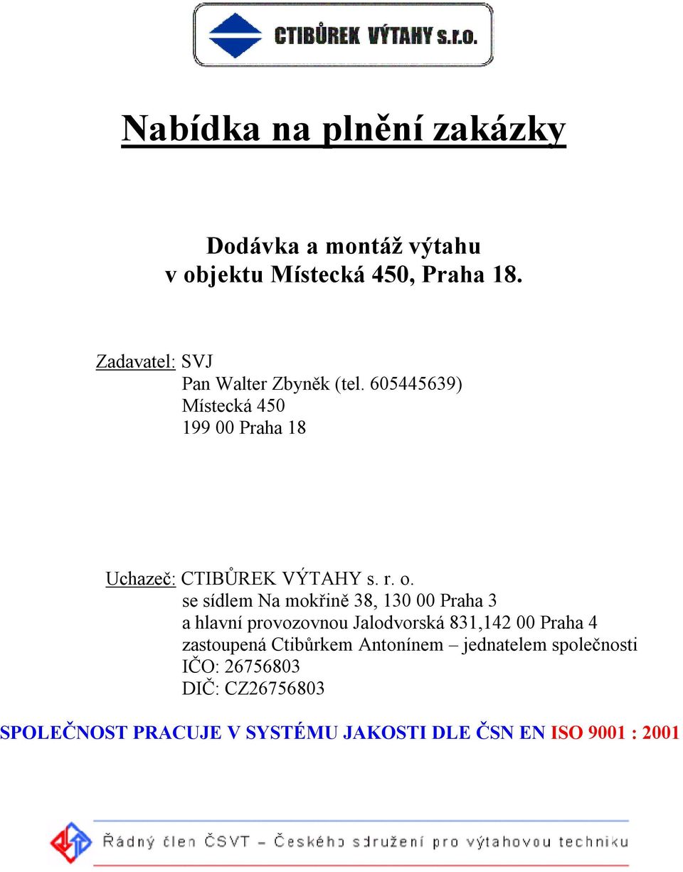 o. se sídlem Na mokřině 38, 130 00 Praha 3 a hlavní provozovnou Jalodvorská 831,142 00 Praha 4 zastoupená