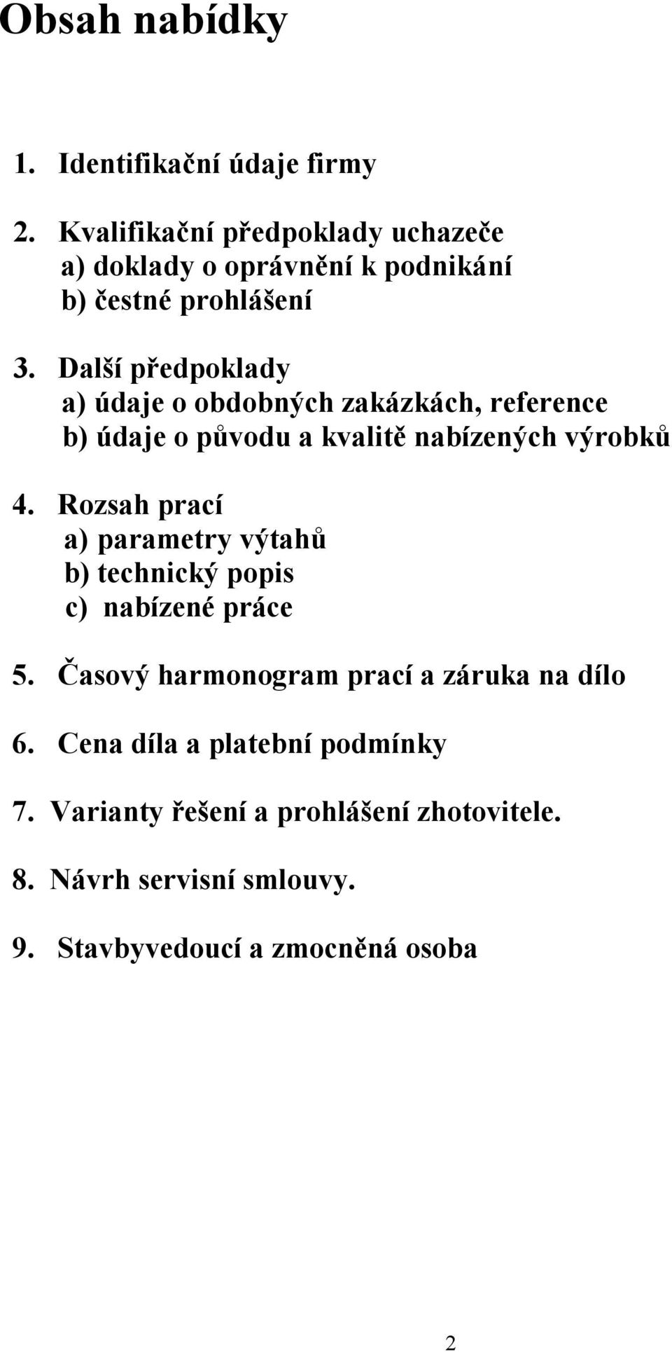 Další předpoklady a) údaje o obdobných zakázkách, reference b) údaje o původu a kvalitě nabízených výrobků 4.