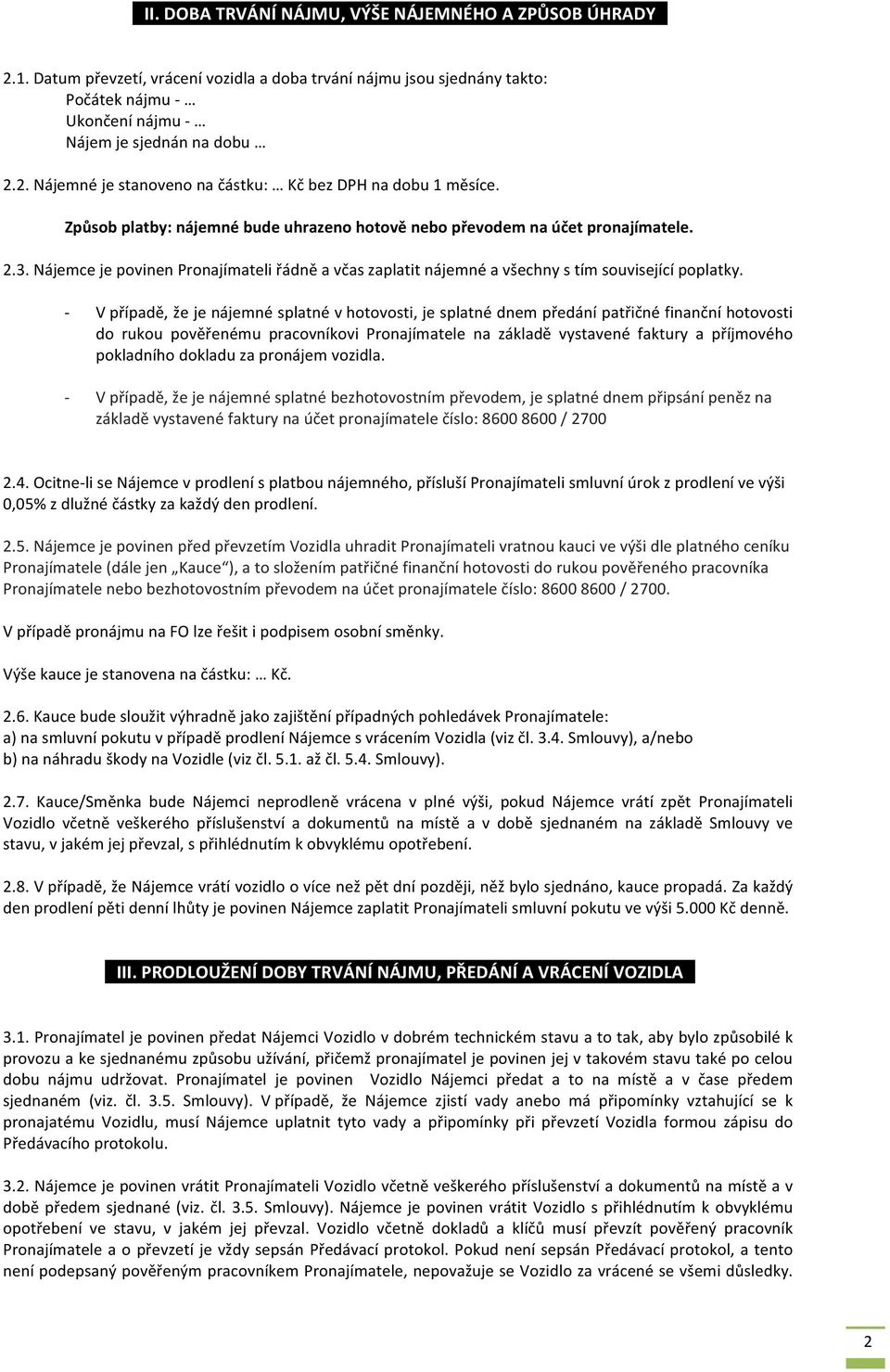 V případě, že je nájemné splatné v hotovosti, je splatné dnem předání patřičné finanční hotovosti do rukou pověřenému pracovníkovi Pronajímatele na základě vystavené faktury a příjmového pokladního