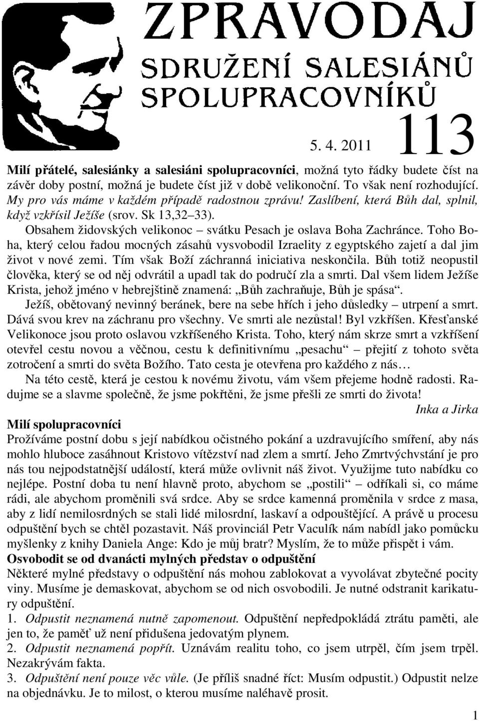 Toho Boha, který celou řadou mocných zásahů vysvobodil Izraelity z egyptského zajetí a dal jim život v nové zemi. Tím však Boží záchranná iniciativa neskončila.