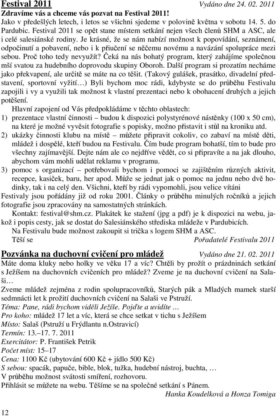 Je krásné, že se nám nabízí možnost k popovídání, seznámení, odpočinutí a pobavení, nebo i k přiučení se něčemu novému a navázání spolupráce mezi sebou. Proč toho tedy nevyužít?