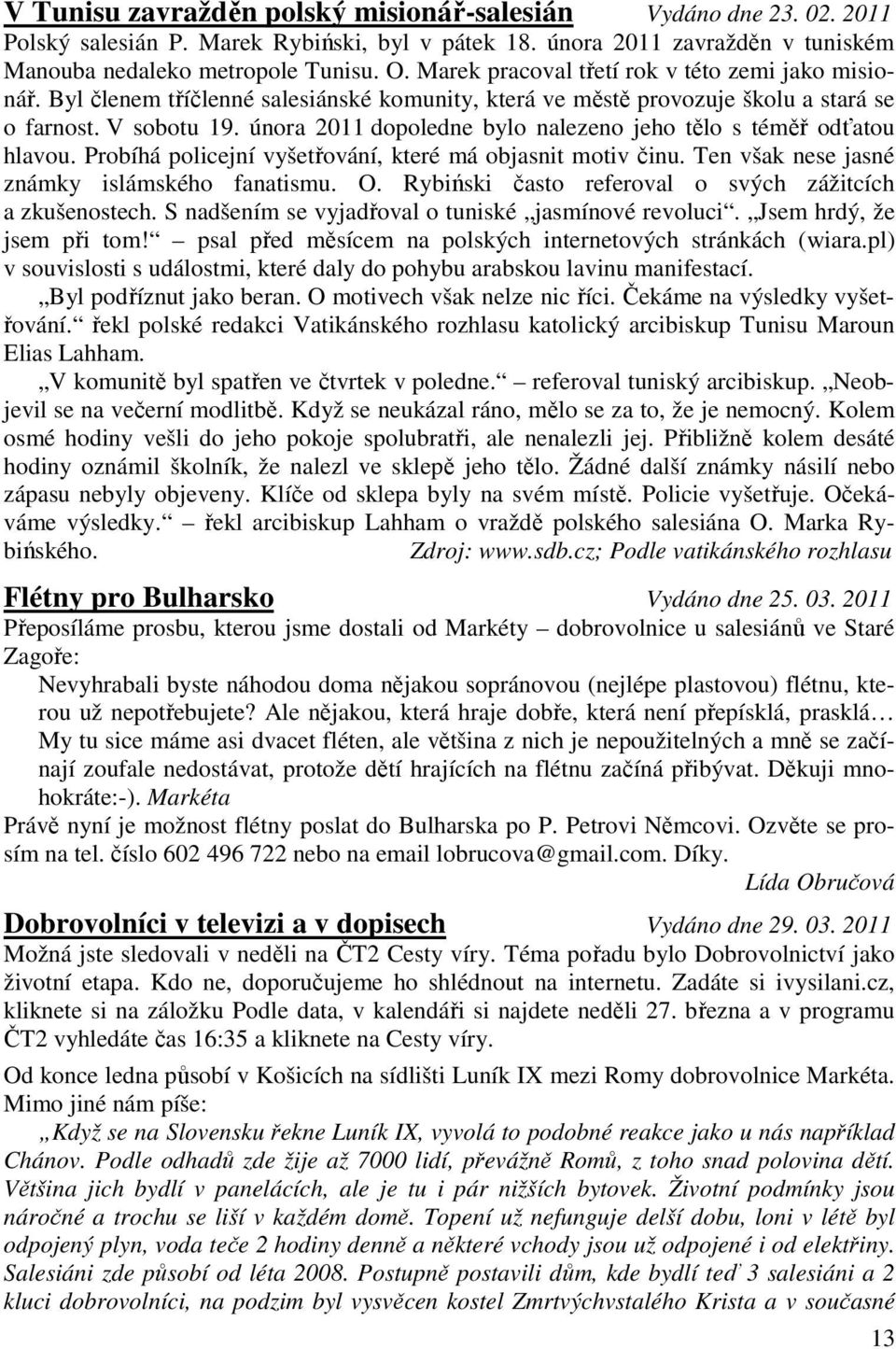 února 2011 dopoledne bylo nalezeno jeho tělo s téměř odťatou hlavou. Probíhá policejní vyšetřování, které má objasnit motiv činu. Ten však nese jasné známky islámského fanatismu. O.