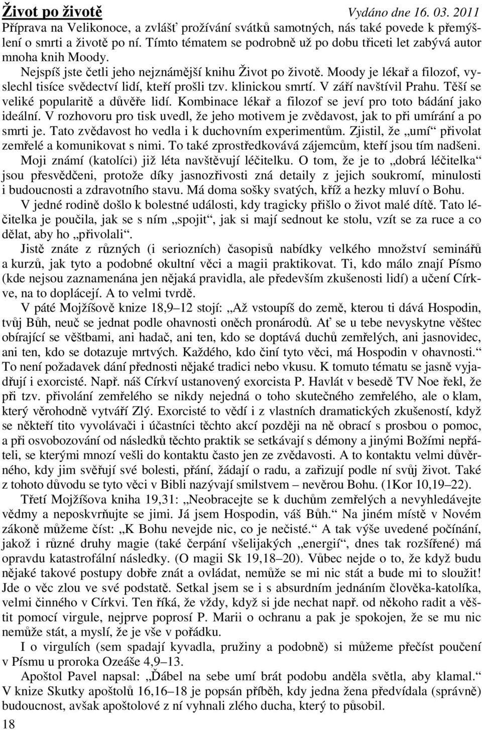 Moody je lékař a filozof, vyslechl tisíce svědectví lidí, kteří prošli tzv. klinickou smrtí. V září navštívil Prahu. Těší se veliké popularitě a důvěře lidí.