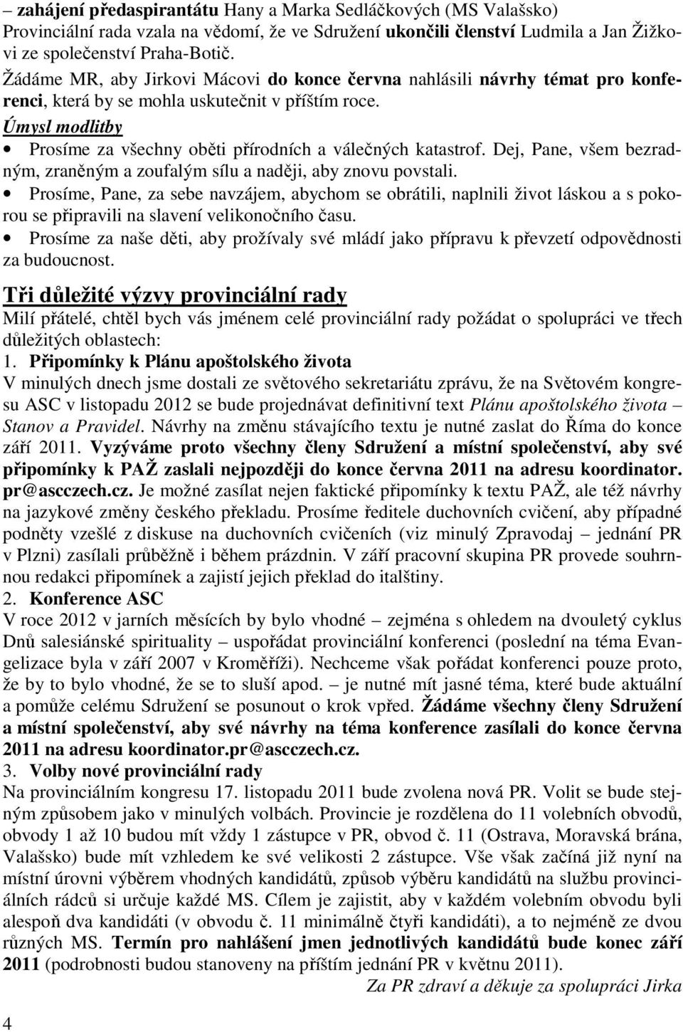 Úmysl modlitby Prosíme za všechny oběti přírodních a válečných katastrof. Dej, Pane, všem bezradným, zraněným a zoufalým sílu a naději, aby znovu povstali.