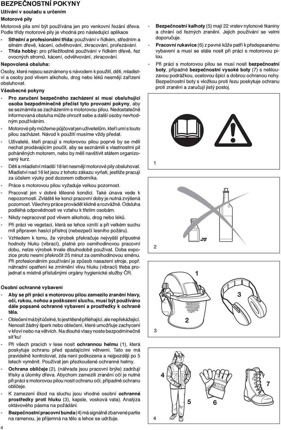 - Třída hobby: pro příležitostné používání v řídkém dřevě, řez ovocných stromů, kácení, odvětvování, zkracování.