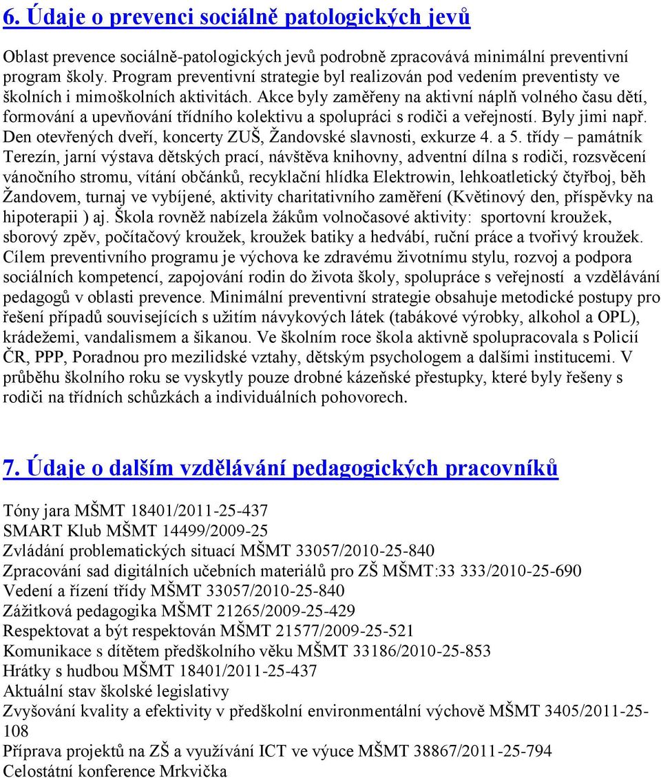 Akce byly zaměřeny na aktivní náplň volného času dětí, formování a upevňování třídního kolektivu a spolupráci s rodiči a veřejností. Byly jimi např.