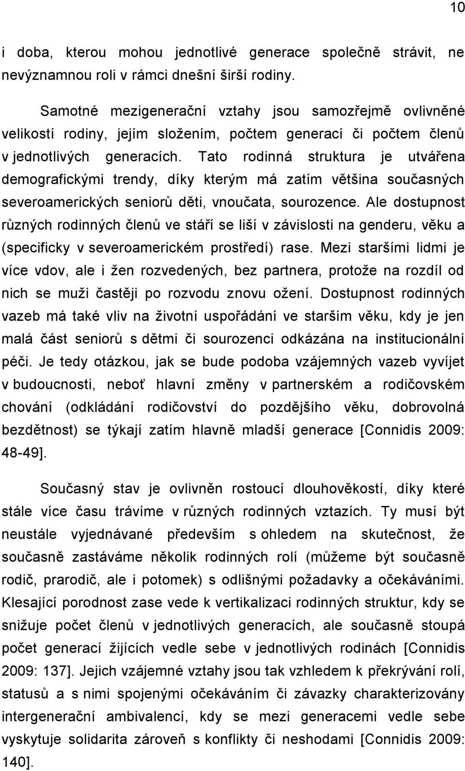 Tato rodinná struktura je utvářena demografickými trendy, díky kterým má zatím většina současných severoamerických seniorů děti, vnoučata, sourozence.