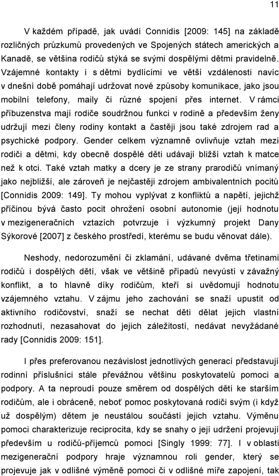 V rámci příbuzenstva mají rodiče soudrţnou funkci v rodině a především ţeny udrţují mezi členy rodiny kontakt a častěji jsou také zdrojem rad a psychické podpory.