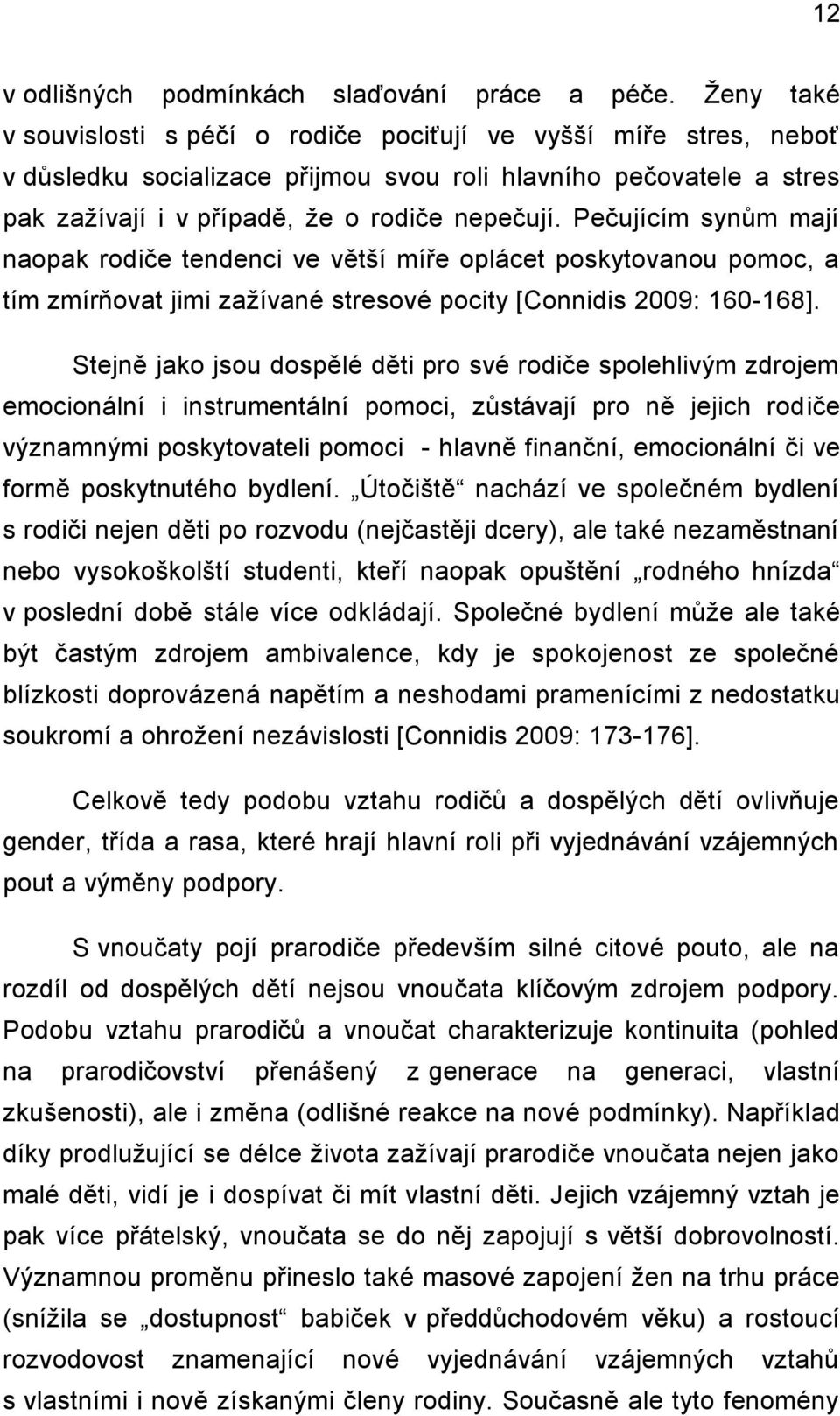 Pečujícím synům mají naopak rodiče tendenci ve větší míře oplácet poskytovanou pomoc, a tím zmírňovat jimi zaţívané stresové pocity [Connidis 2009: 160-168].