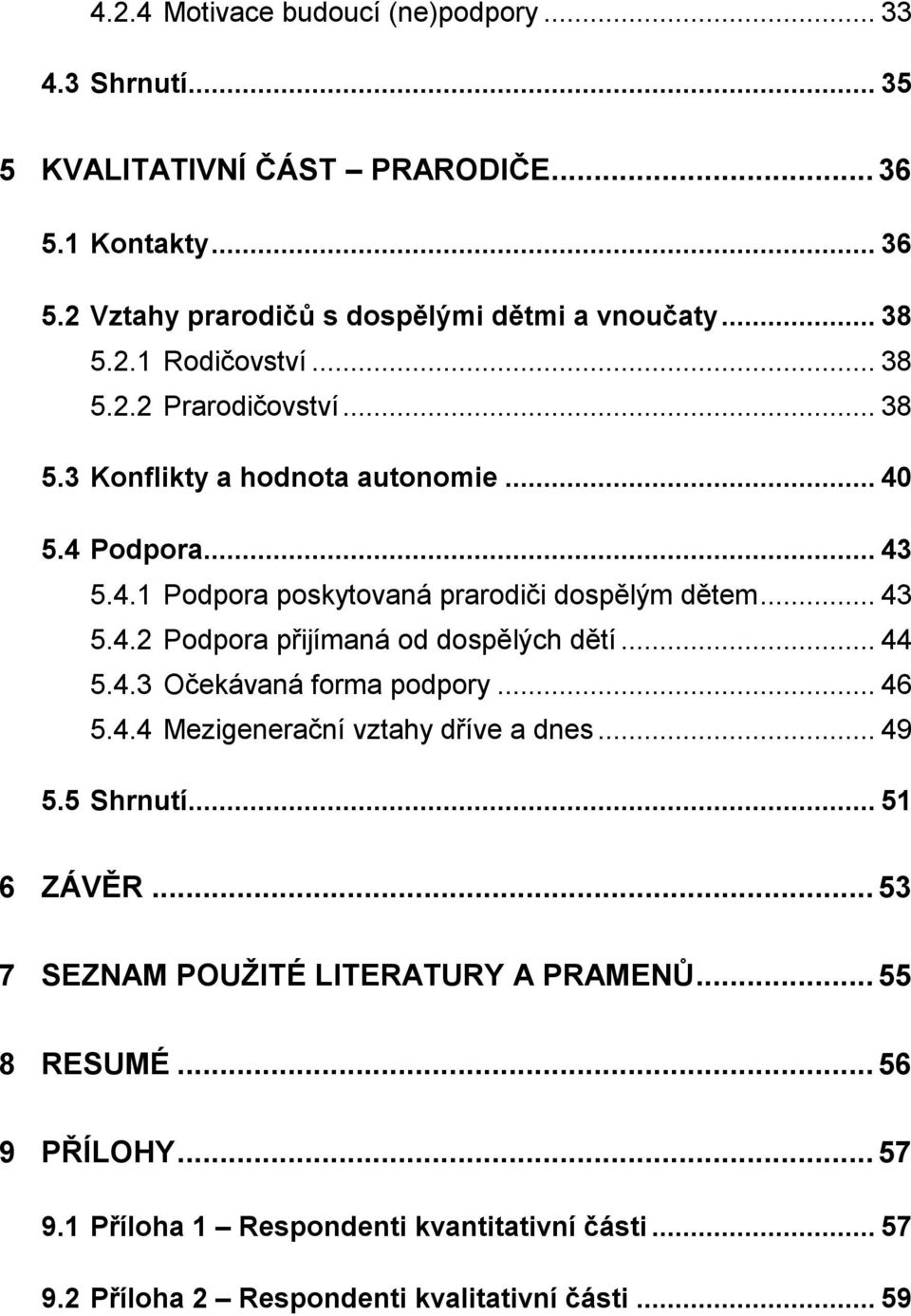 .. 43 5.4.2 Podpora přijímaná od dospělých dětí... 44 5.4.3 Očekávaná forma podpory... 46 5.4.4 Mezigenerační vztahy dříve a dnes... 49 5.5 Shrnutí... 51 6 ZÁVĚR.