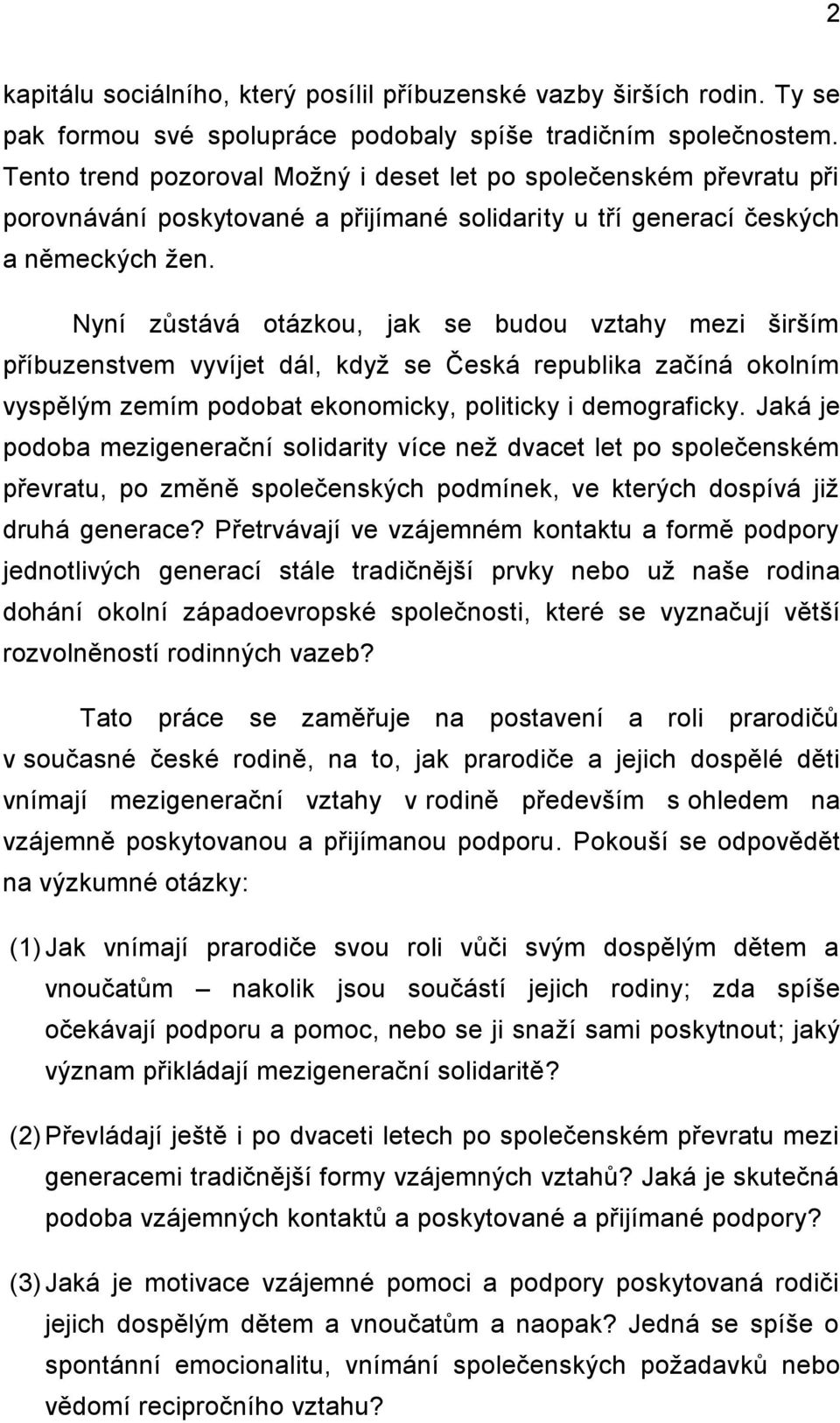 Nyní zůstává otázkou, jak se budou vztahy mezi širším příbuzenstvem vyvíjet dál, kdyţ se Česká republika začíná okolním vyspělým zemím podobat ekonomicky, politicky i demograficky.