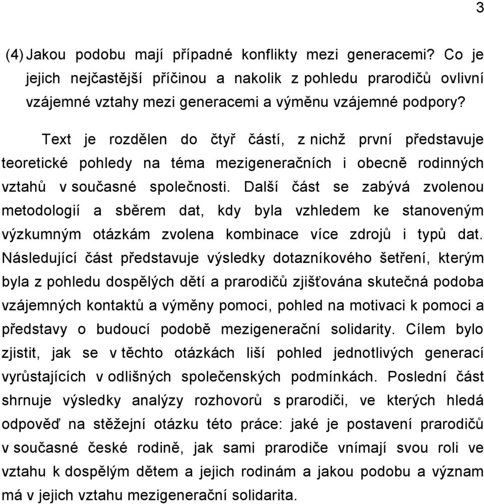 Další část se zabývá zvolenou metodologií a sběrem dat, kdy byla vzhledem ke stanoveným výzkumným otázkám zvolena kombinace více zdrojů i typů dat.