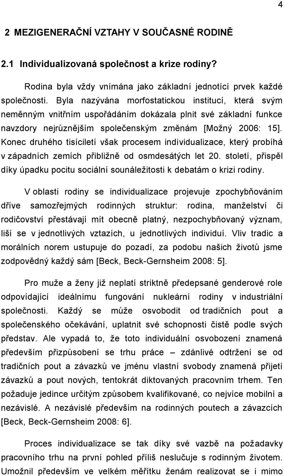 Konec druhého tisíciletí však procesem individualizace, který probíhá v západních zemích přibliţně od osmdesátých let 20.