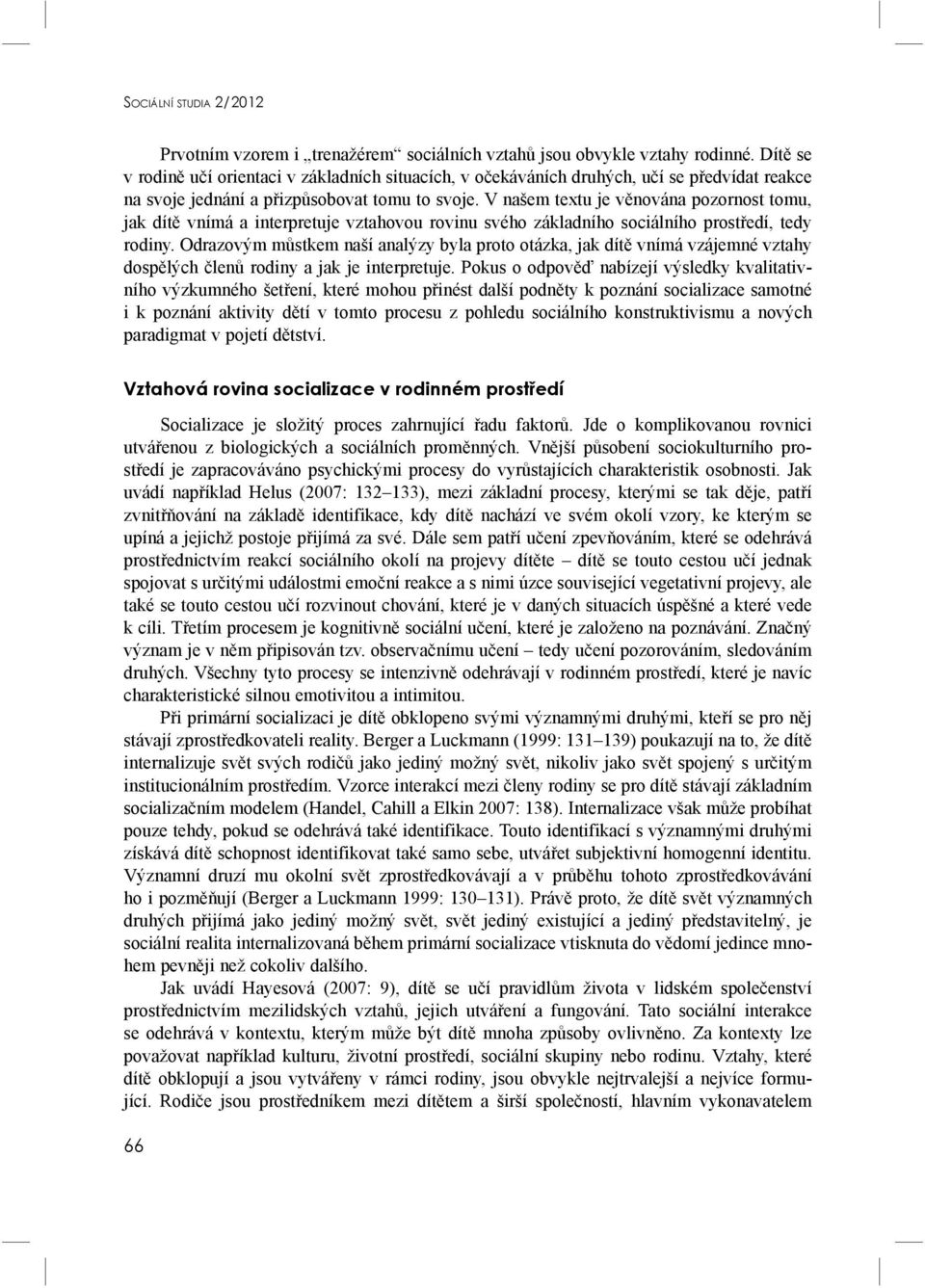 V našem textu je věnována pozornost tomu, jak dítě vnímá a interpretuje vztahovou rovinu svého základního sociálního prostředí, tedy rodiny.