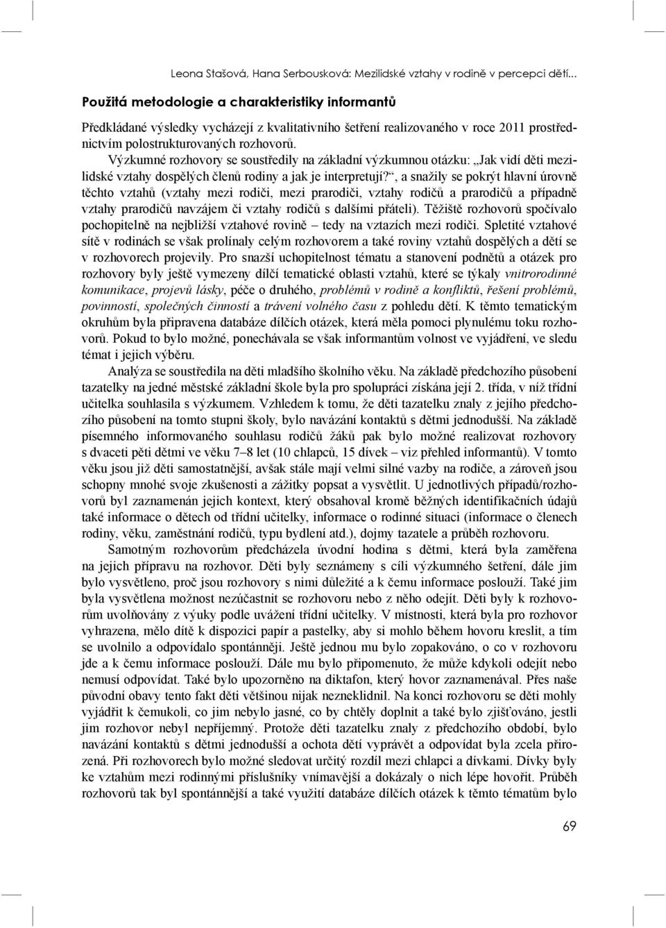 Výzkumné rozhovory se soustředily na základní výzkumnou otázku: Jak vidí děti mezilidské vztahy dospělých členů rodiny a jak je interpretují?