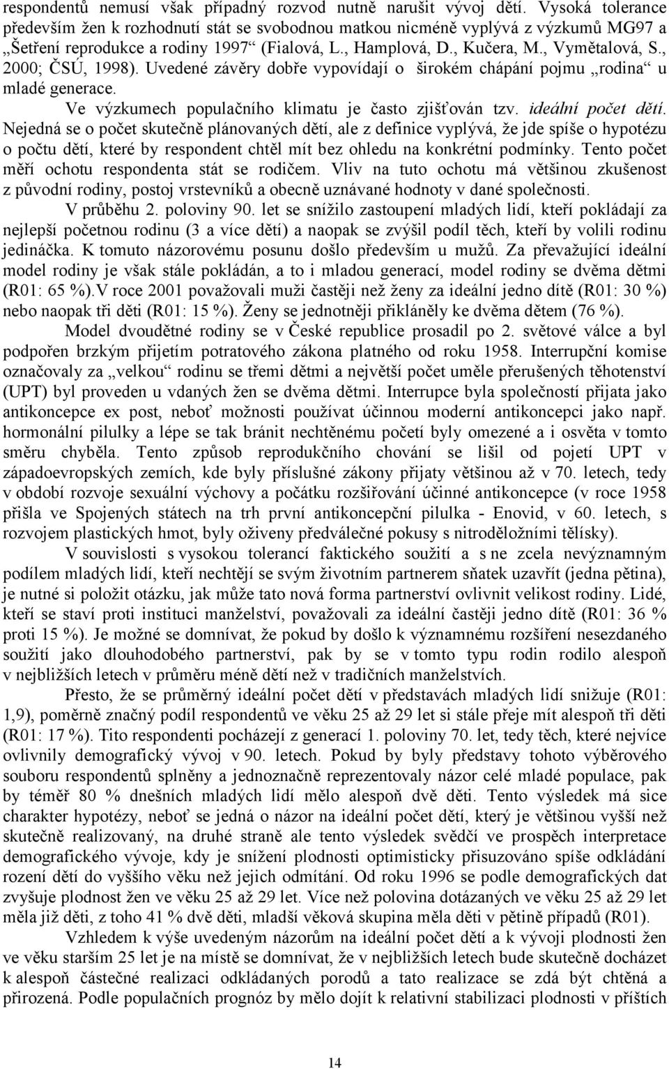 , 2000; ČSÚ, 1998). Uvedené závěry dobře vypovídají o širokém chápání pojmu rodina u mladé generace. Ve výzkumech populačního klimatu je často zjišťován tzv. ideální počet dětí.