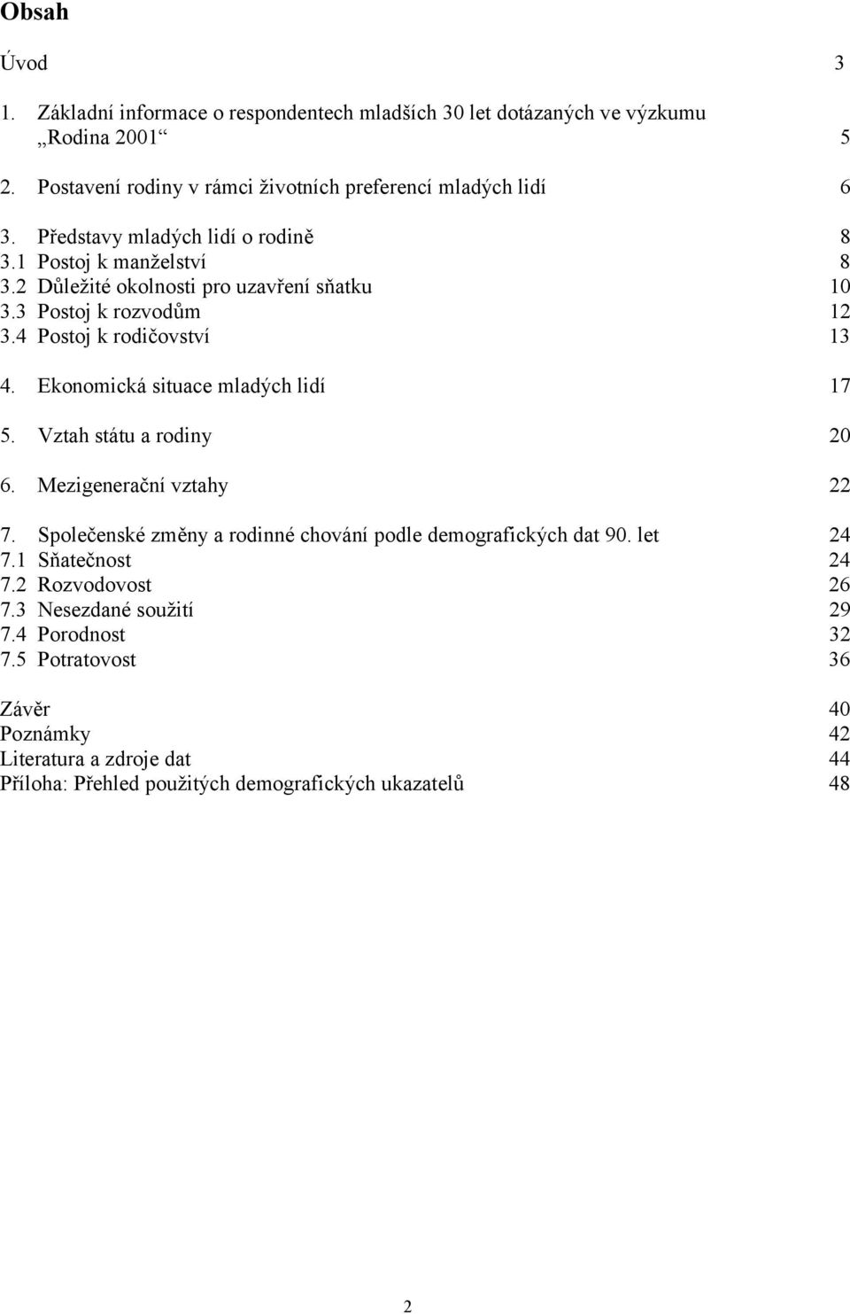 Ekonomická situace mladých lidí 17 5. Vztah státu a rodiny 20 6. Mezigenerační vztahy 22 7. Společenské změny a rodinné chování podle demografických dat 90. let 24 7.