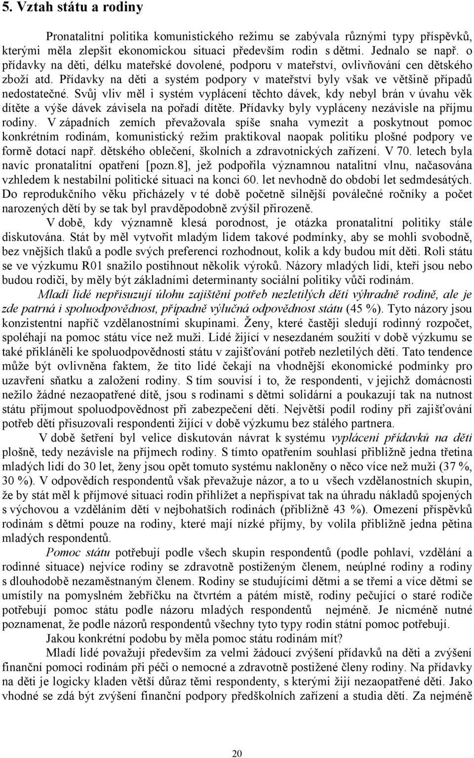 Svůj vliv měl i systém vyplácení těchto dávek, kdy nebyl brán v úvahu věk dítěte a výše dávek závisela na pořadí dítěte. Přídavky byly vypláceny nezávisle na příjmu rodiny.