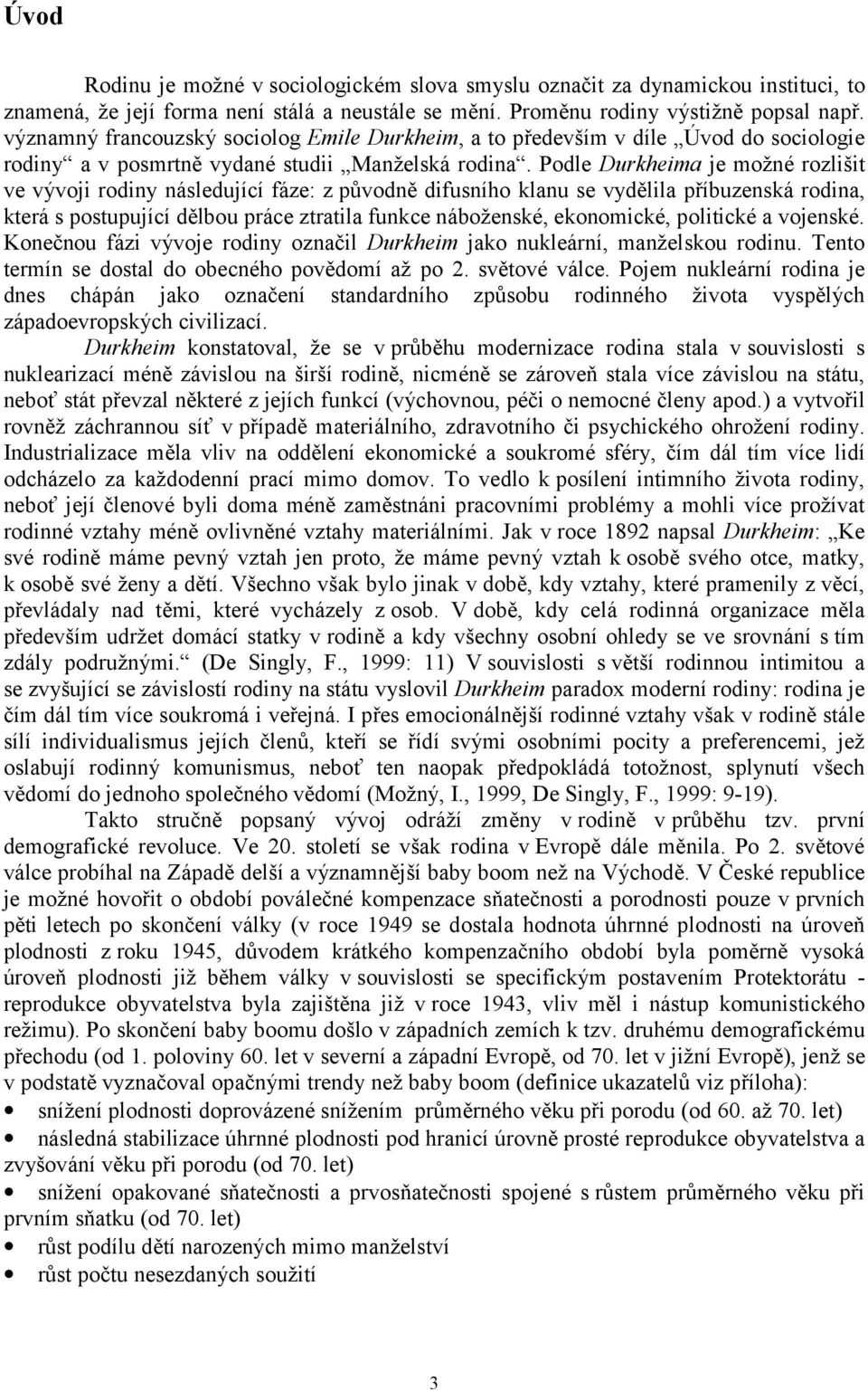 Podle Durkheima je možné rozlišit ve vývoji rodiny následující fáze: z původně difusního klanu se vydělila příbuzenská rodina, která s postupující dělbou práce ztratila funkce náboženské, ekonomické,