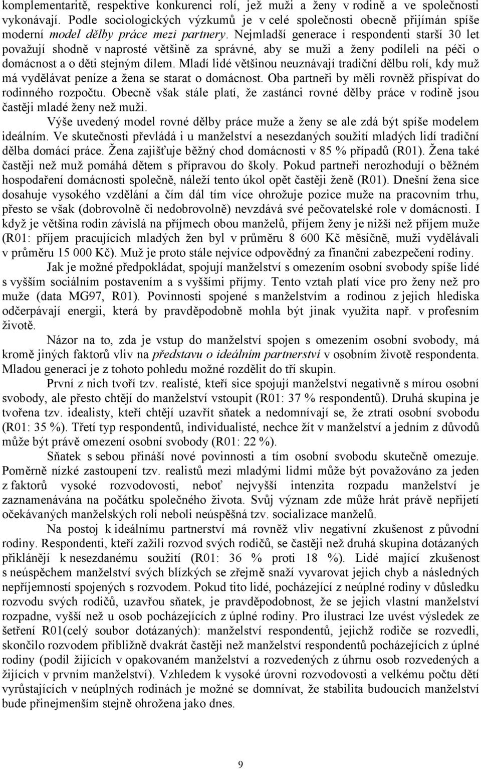 Nejmladší generace i respondenti starší 30 let považují shodně v naprosté většině za správné, aby se muži a ženy podíleli na péči o domácnost a o děti stejným dílem.