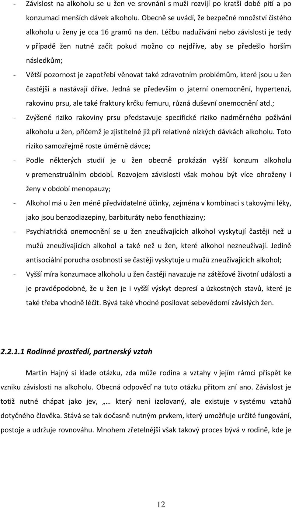 Léčbu nadužívání nebo závislosti je tedy v případě žen nutné začít pokud možno co nejdříve, aby se předešlo horším následkům; - Větší pozornost je zapotřebí věnovat také zdravotním problémům, které