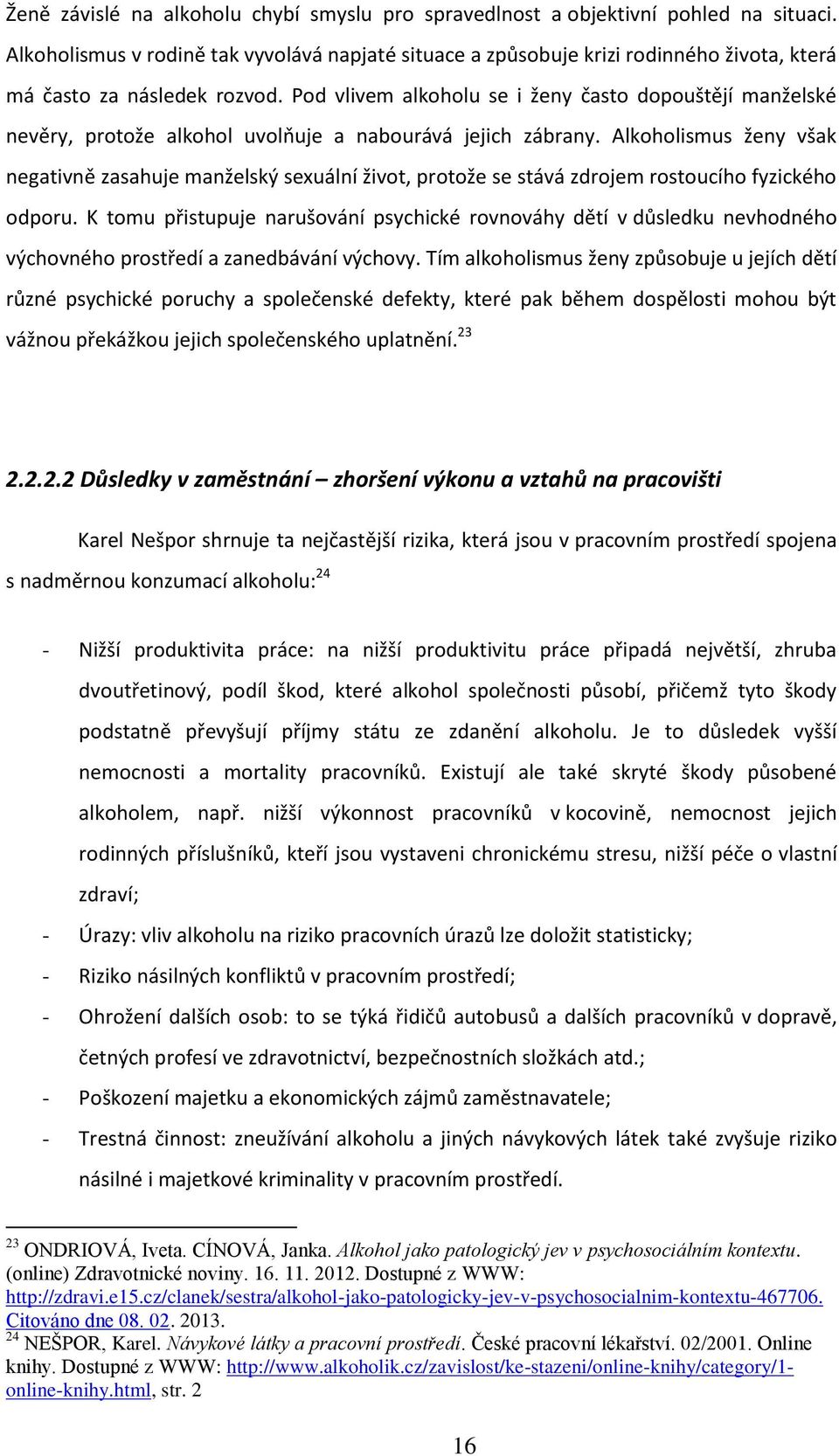 Pod vlivem alkoholu se i ženy často dopouštějí manželské nevěry, protože alkohol uvolňuje a nabourává jejich zábrany.