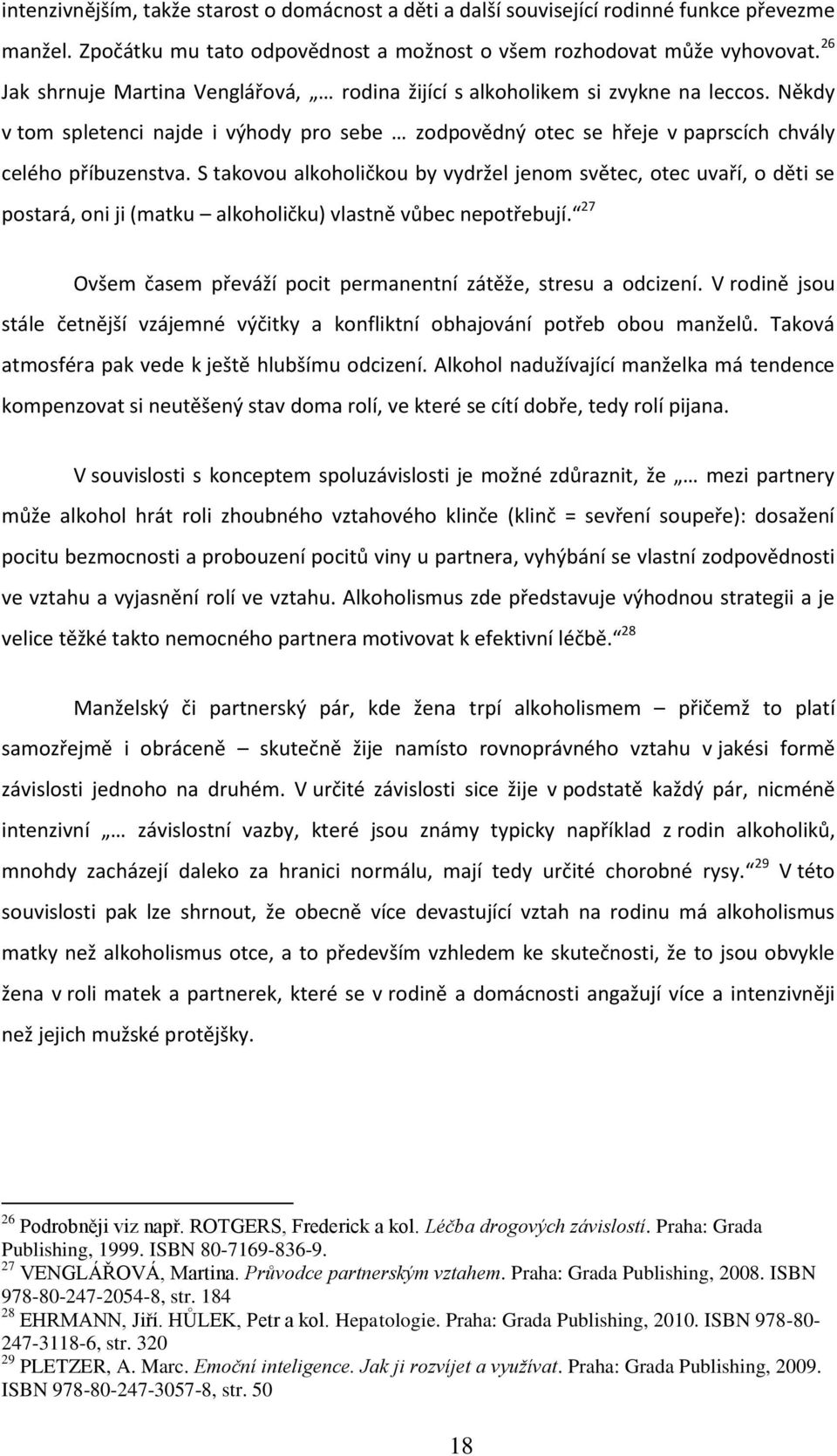 S takovou alkoholičkou by vydržel jenom světec, otec uvaří, o děti se postará, oni ji (matku alkoholičku) vlastně vůbec nepotřebují. 27 Ovšem časem převáží pocit permanentní zátěže, stresu a odcizení.