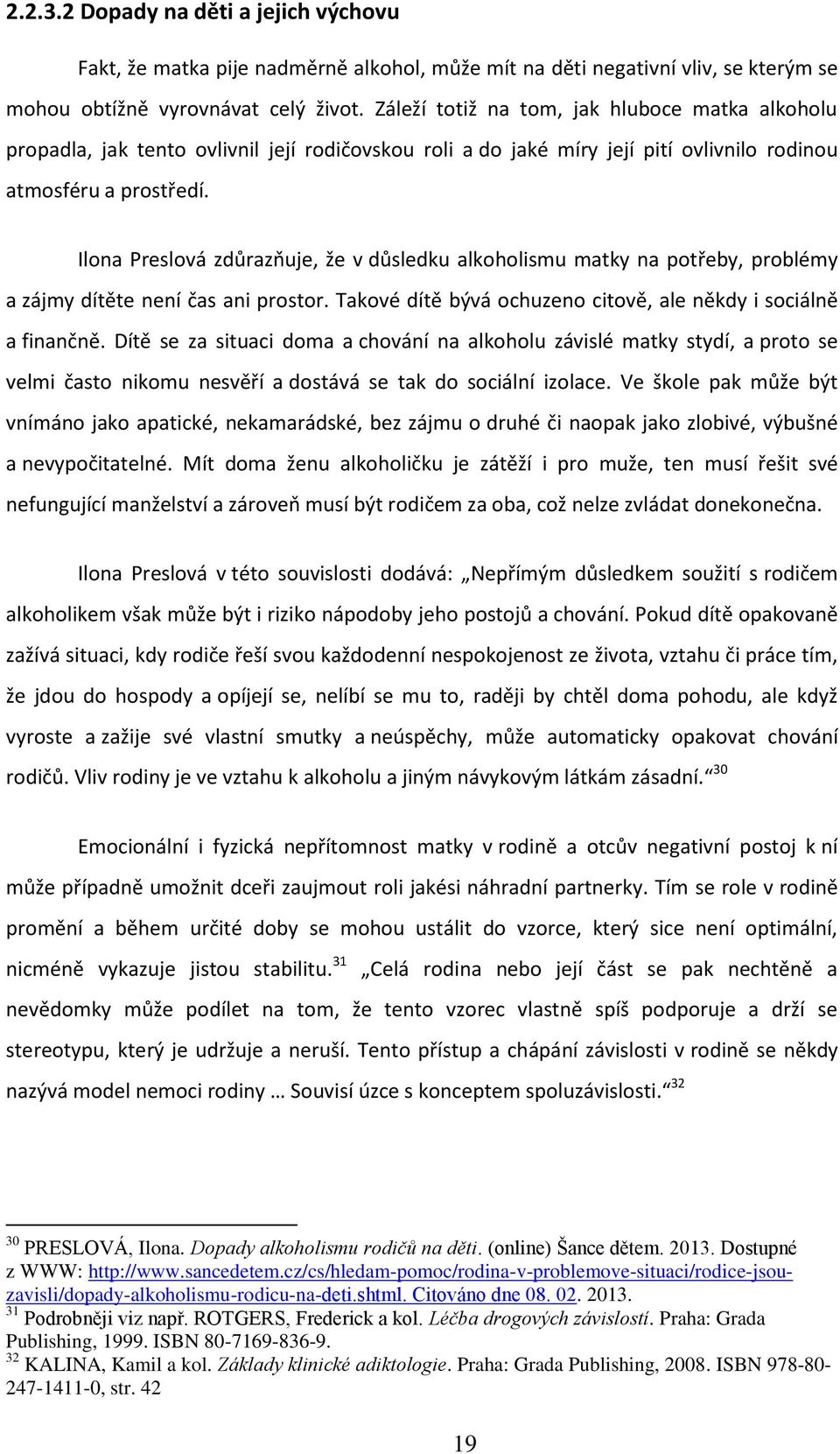 Ilona Preslová zdůrazňuje, že v důsledku alkoholismu matky na potřeby, problémy a zájmy dítěte není čas ani prostor. Takové dítě bývá ochuzeno citově, ale někdy i sociálně a finančně.