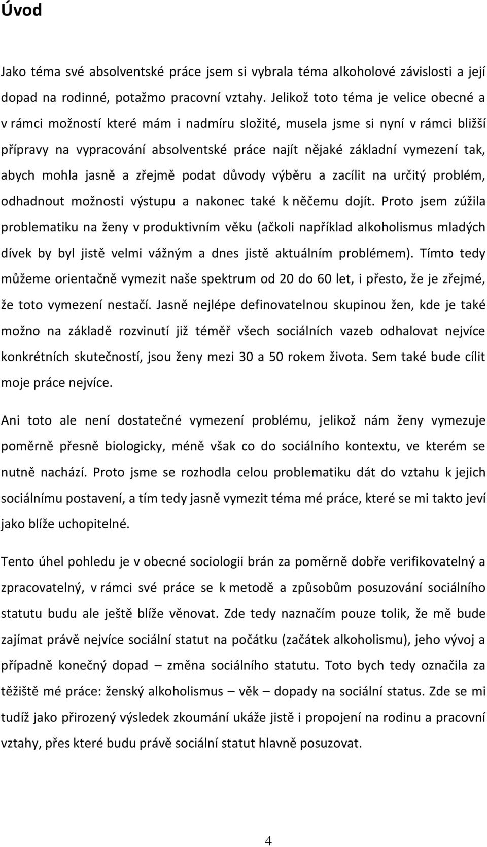 abych mohla jasně a zřejmě podat důvody výběru a zacílit na určitý problém, odhadnout možnosti výstupu a nakonec také k něčemu dojít.