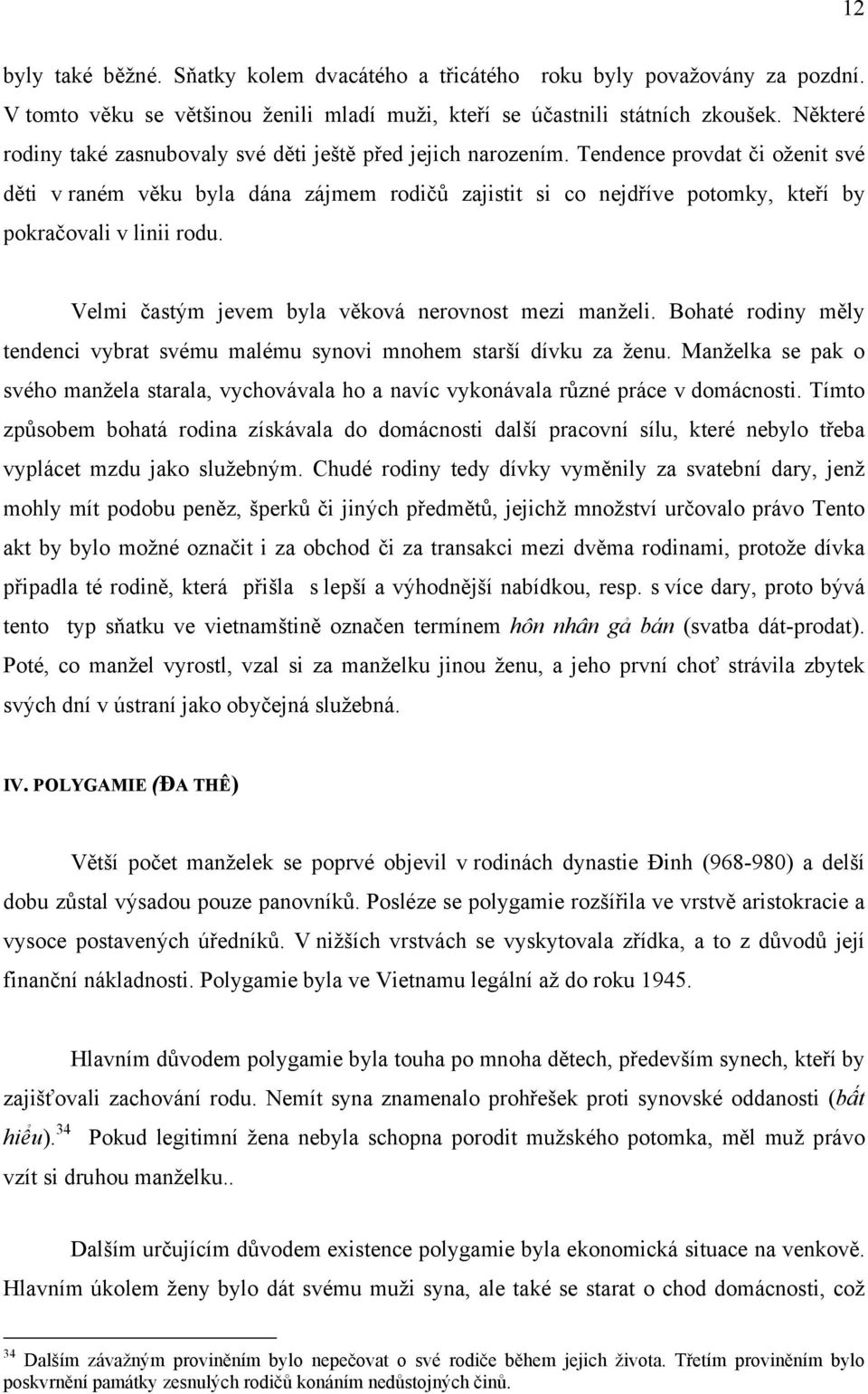 Tendence provdat či oženit své děti v raném věku byla dána zájmem rodičů zajistit si co nejdříve potomky, kteří by pokračovali v linii rodu. Velmi častým jevem byla věková nerovnost mezi manželi.