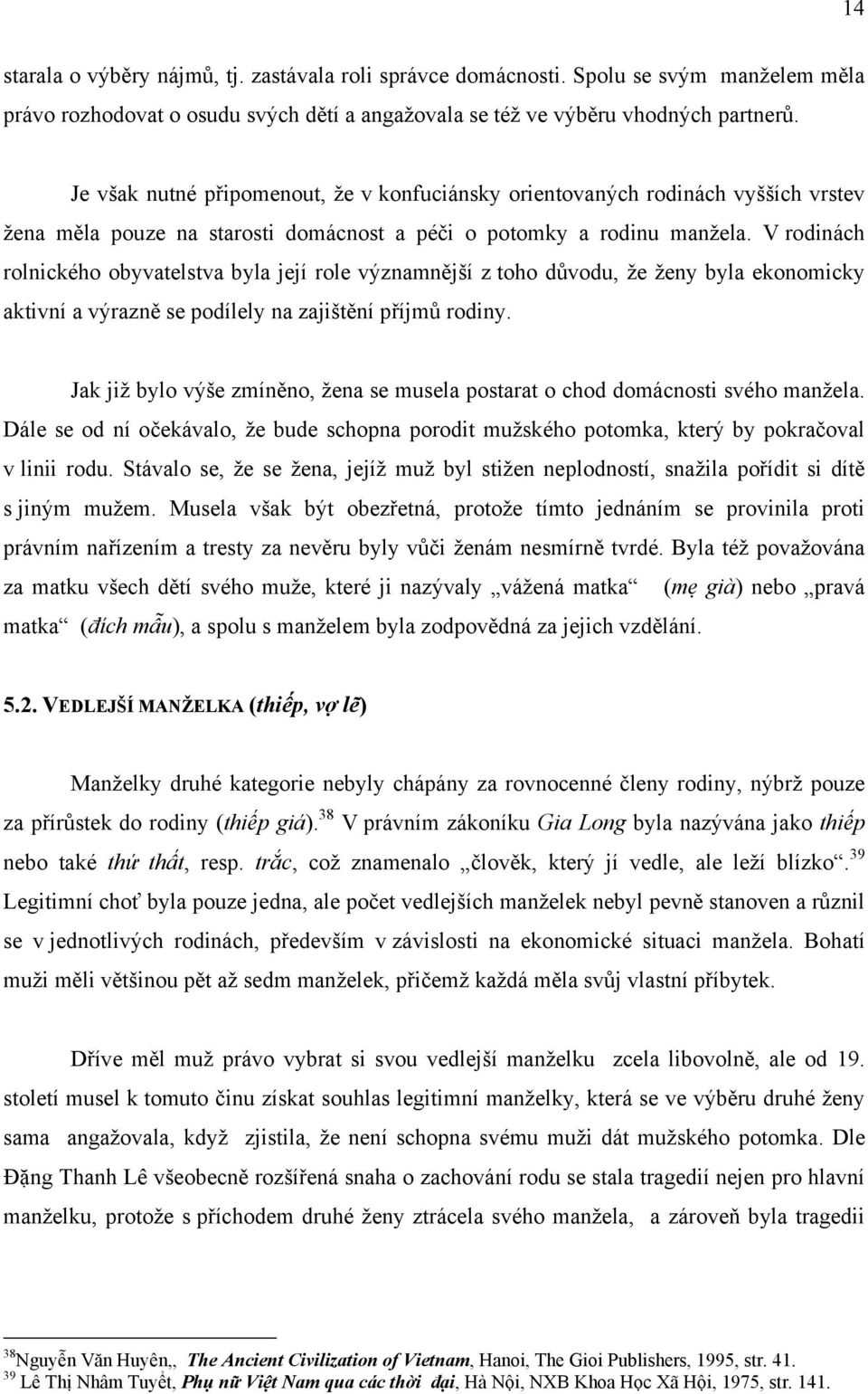 V rodinách rolnického obyvatelstva byla její role významnější z toho důvodu, že ženy byla ekonomicky aktivní a výrazně se podílely na zajištění příjmů rodiny.