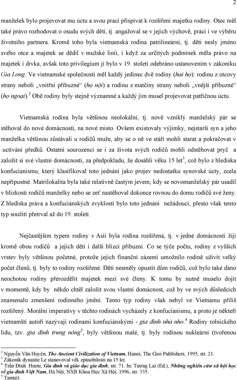 děti nesly jméno svého otce a majetek se dědil v mužské linii, i když za určitých podmínek měla právo na majetek i dívka, avšak toto privilegium jí bylo v 19.