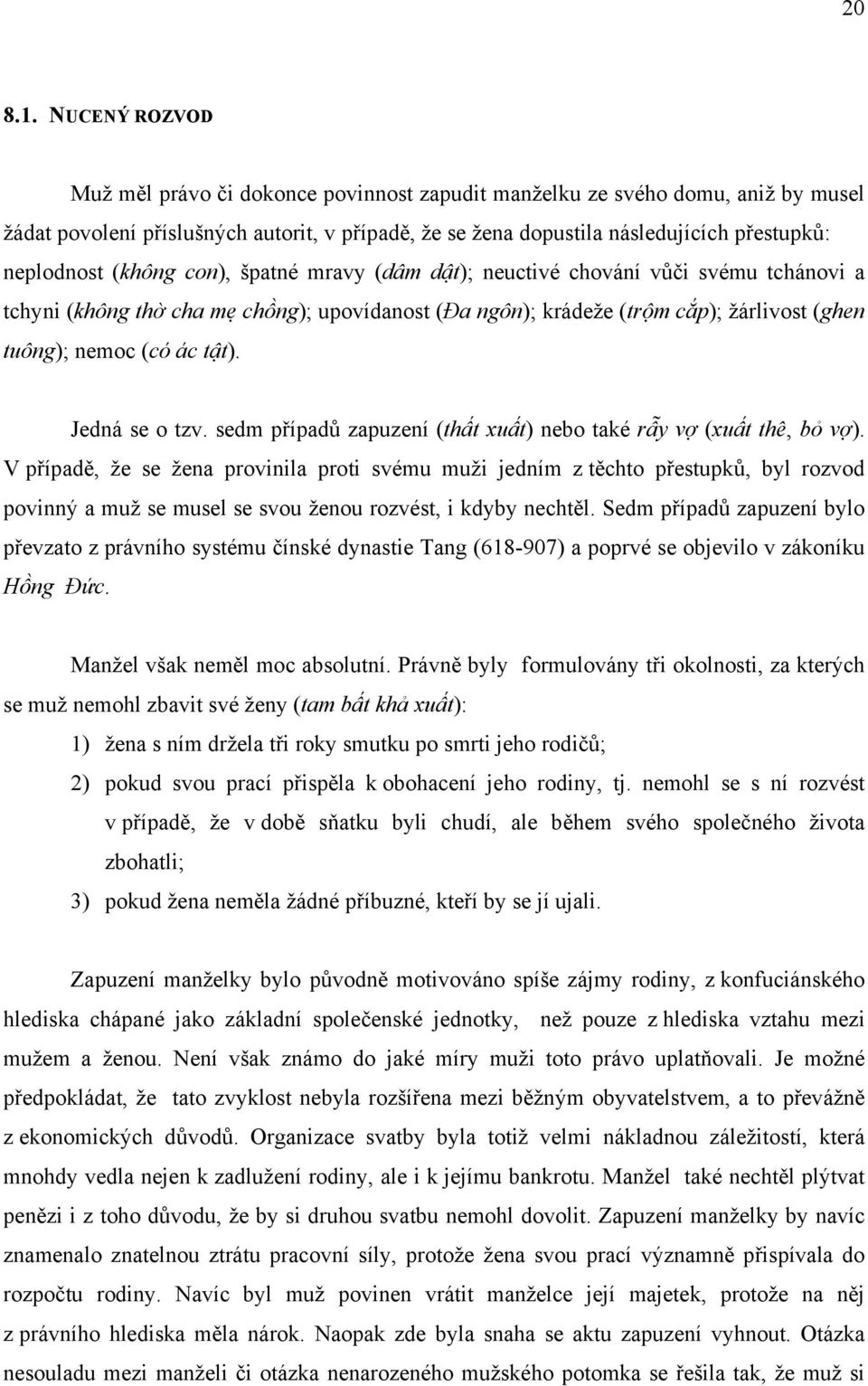 (không con), špatné mravy (dâm dật); neuctivé chování vůči svému tchánovi a tchyni (không thờ cha mẹ chồng); upovídanost (Ða ngôn); krádeže (trộm cắp); žárlivost (ghen tuông); nemoc (có ác tật).