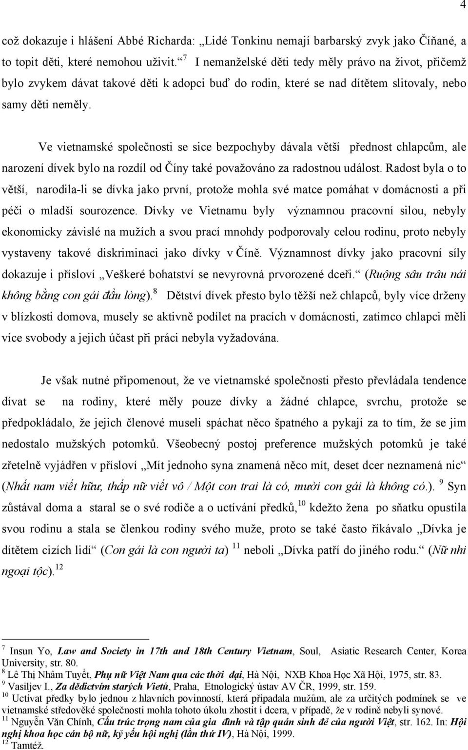 Ve vietnamské společnosti se sice bezpochyby dávala větší přednost chlapcům, ale narození dívek bylo na rozdíl od Číny také považováno za radostnou událost.