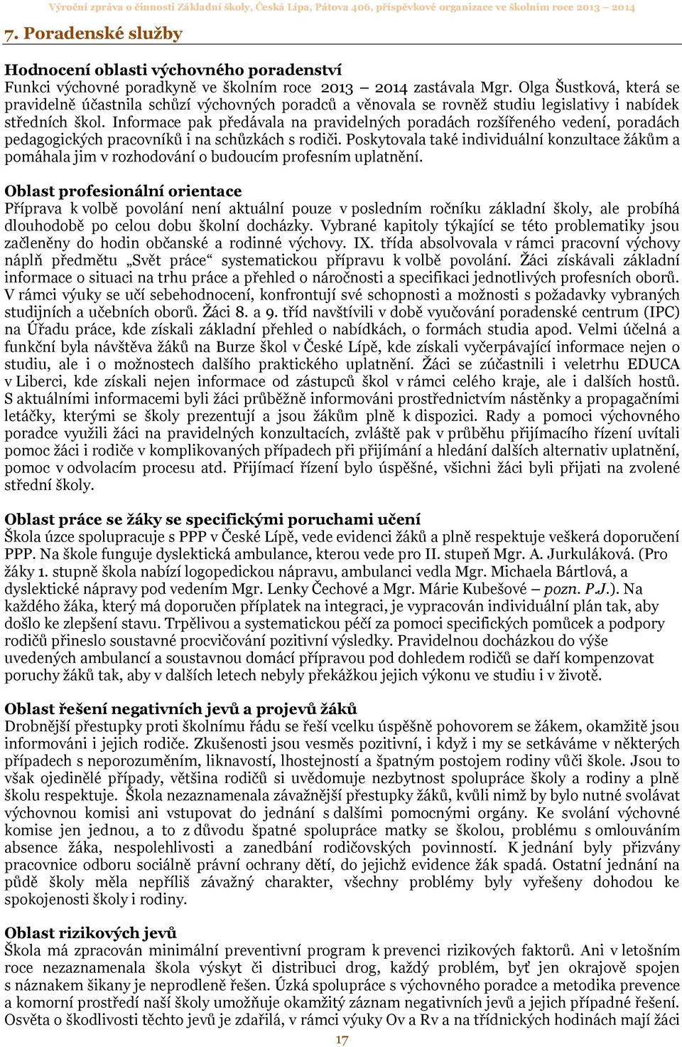 Informace pak předávala na pravidelných poradách rozšířeného vedení, poradách pedagogických pracovníků i na schůzkách s rodiči.