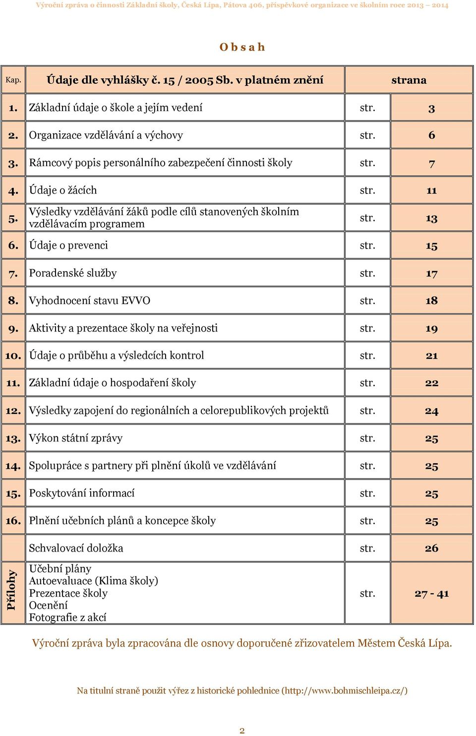 Výsledky vzdělávání žáků podle cílů stanovených školním vzdělávacím programem str. 13 6. Údaje o prevenci str. 15 7. Poradenské služby str. 17 8. Vyhodnocení stavu EVVO str. 18 9.