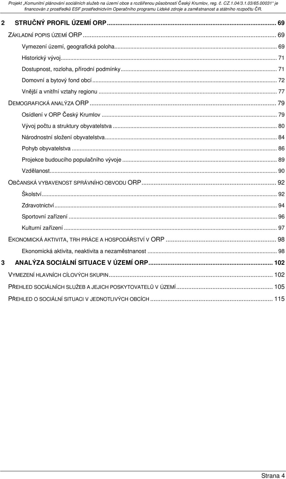 .. 84 Pohyb obyvatelstva... 86 Projekce budoucího populačního vývoje... 89 Vzdělanost... 90 OBČANSKÁ VYBAVENOST SPRÁVNÍHO OBVODU ORP... 92 Školství... 92 Zdravotnictví... 94 Sportovní zařízení.