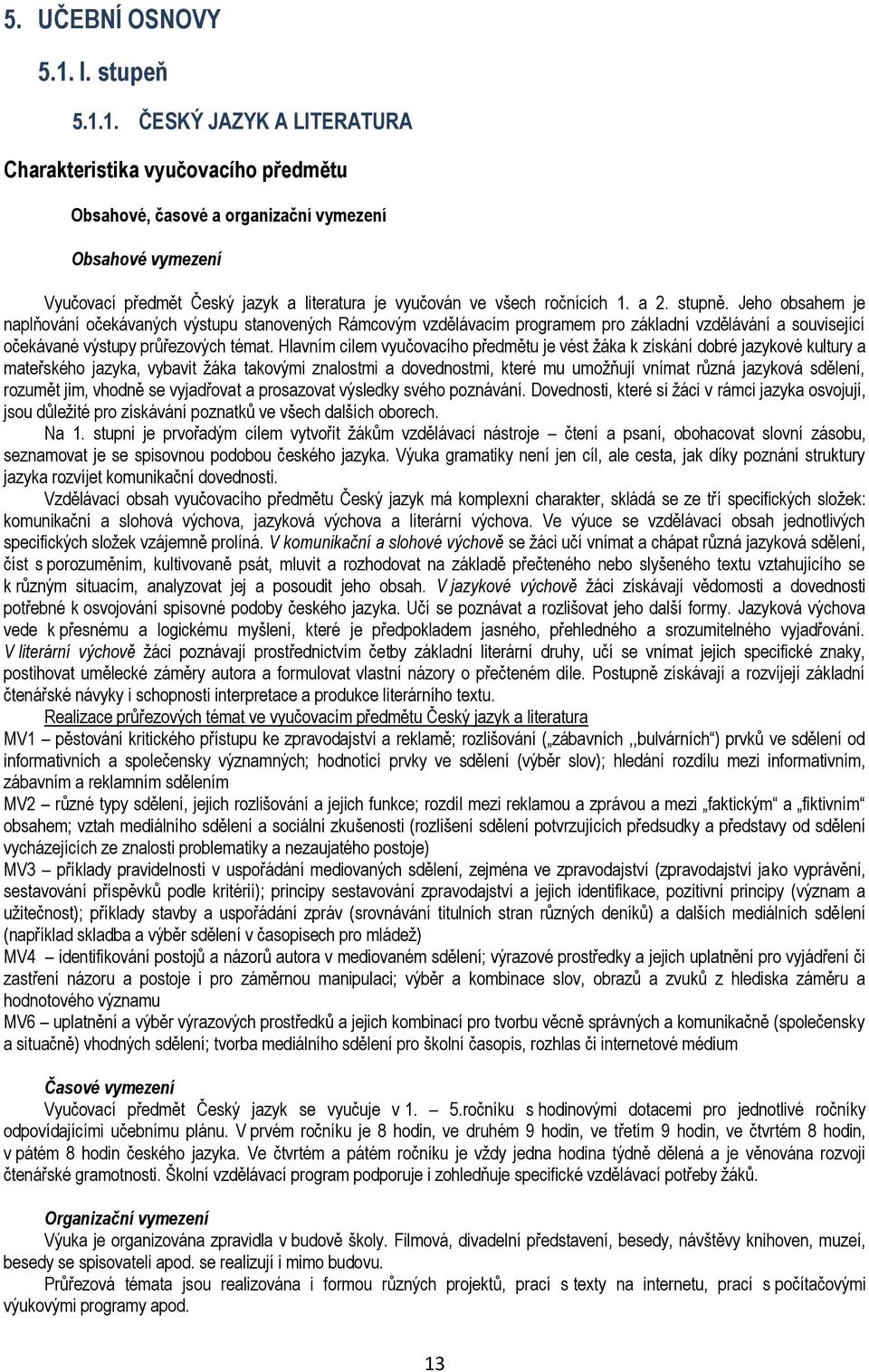 1. ČESKÝ JAZYK A LITERATURA Charakteristika vyučovacího předmětu Obsahové, časové a organizační vymezení Obsahové vymezení Vyučovací předmět Český jazyk a literatura je vyučován ve všech ročnících 1.