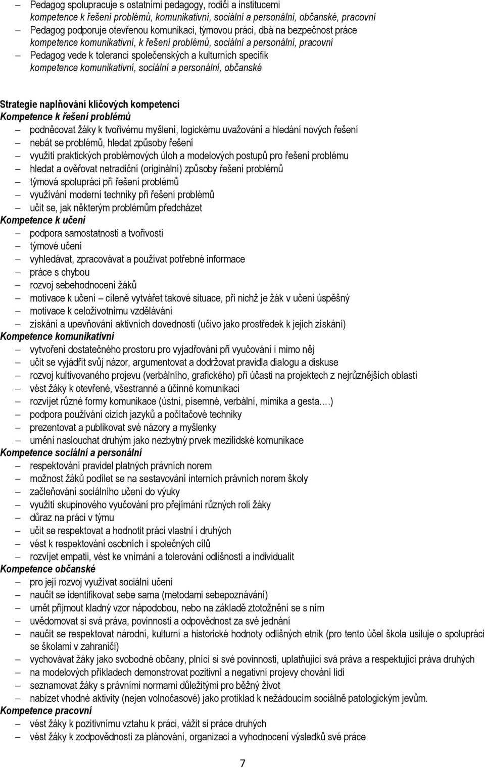 sociální a personální, občanské Strategie naplňování klíčových kompetencí Kompetence k řešení problémů podněcovat žáky k tvořivému myšlení, logickému uvažování a hledání nových řešení nebát se