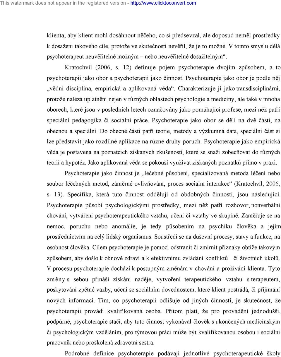 12) definuje pojem psychoterapie dvojím způsobem, a to psychoterapii jako obor a psychoterapii jako činnost. Psychoterapie jako obor je podle něj vědní disciplína, empirická a aplikovaná věda.