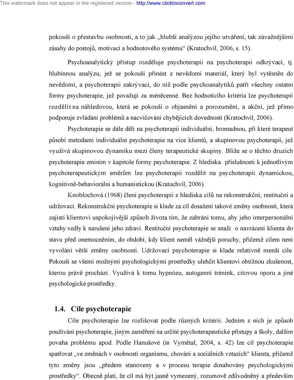 hlubinnou analýzu, jež se pokouší přinést z nevědomí materiál, který byl vytěsněn do nevědomí, a psychoterapii zakrývací, do níž podle psychoanalytiků patří všechny ostatní formy psychoterapie, jež