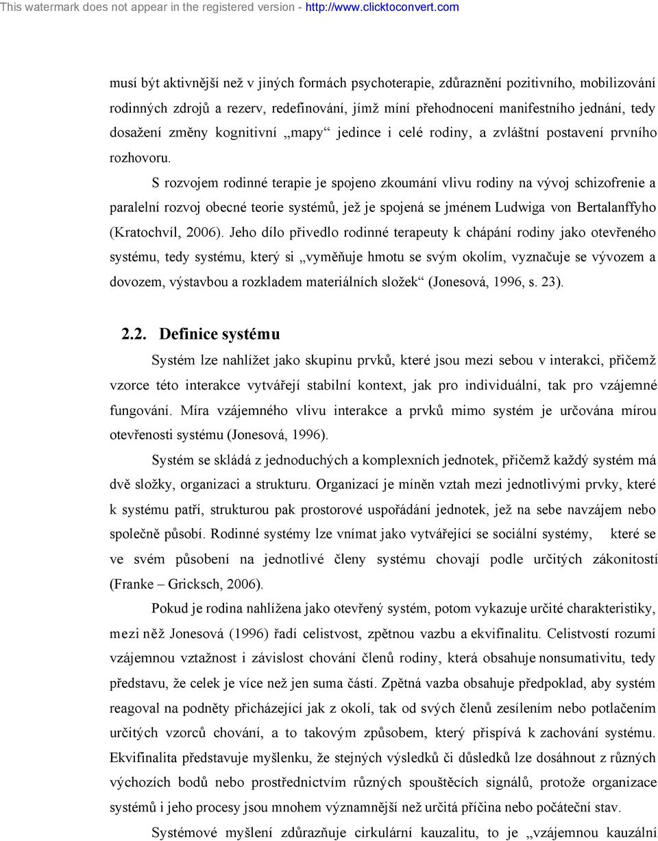 S rozvojem rodinné terapie je spojeno zkoumání vlivu rodiny na vývoj schizofrenie a paralelní rozvoj obecné teorie systémů, jež je spojená se jménem Ludwiga von Bertalanffyho (Kratochvíl, 2006).