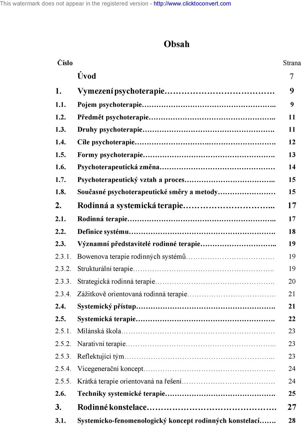 18 2.3. Významní představitelé rodinné terapie.. 19 2.3.1. Bowenova terapie rodinných systémů. 19 2.3.2. Strukturální terapie.. 19 2.3.3. Strategická rodinná terapie.. 20 2.3.4.