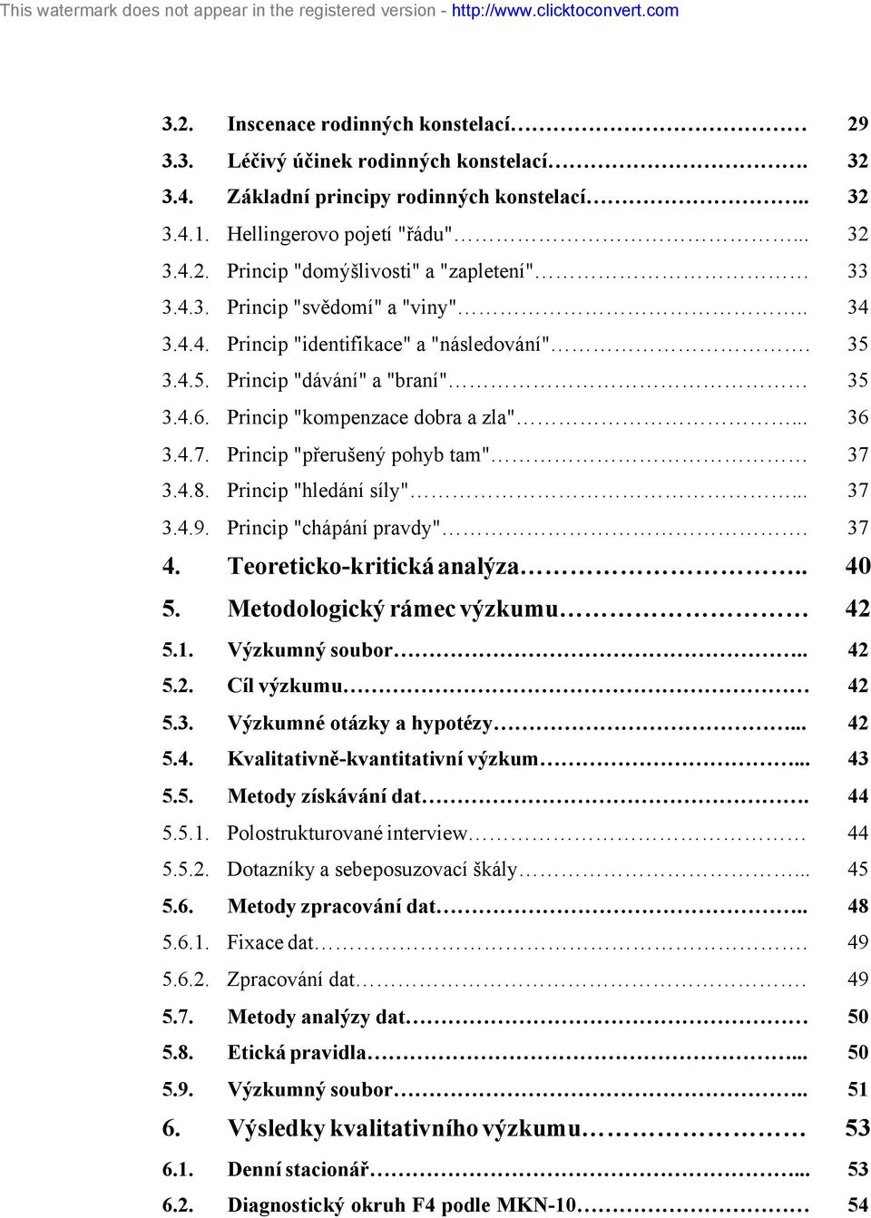 Princip "přerušený pohyb tam" 37 3.4.8. Princip "hledání síly"... 37 3.4.9. Princip "chápání pravdy". 37 4. Teoreticko-kritická analýza.. 40 5. Metodologický rámec výzkumu 42 5.1. Výzkumný soubor.