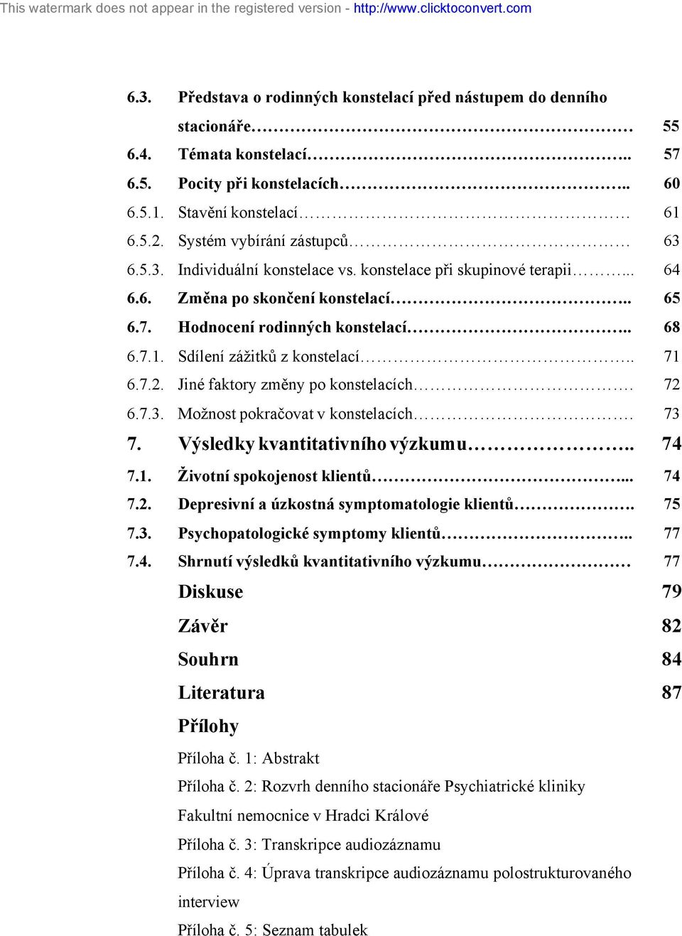 Sdílení zážitků z konstelací.. 71 6.7.2. Jiné faktory změny po konstelacích. 72 6.7.3. Možnost pokračovat v konstelacích. 73 7. Výsledky kvantitativního výzkumu.. 74 7.1. Životní spokojenost klientů.